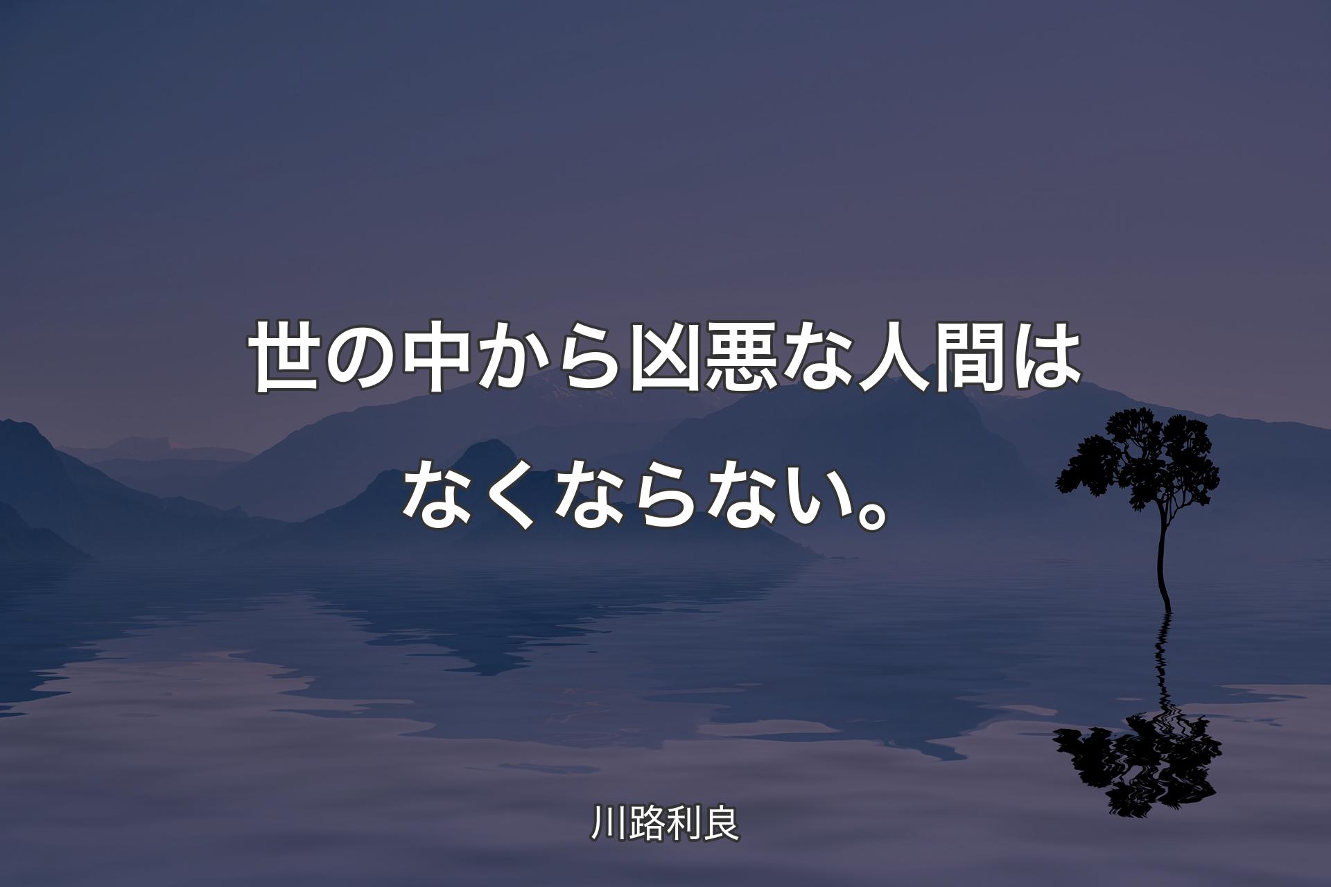 【背景4】世の中から凶悪な人間はなくならない。 - 川路利良