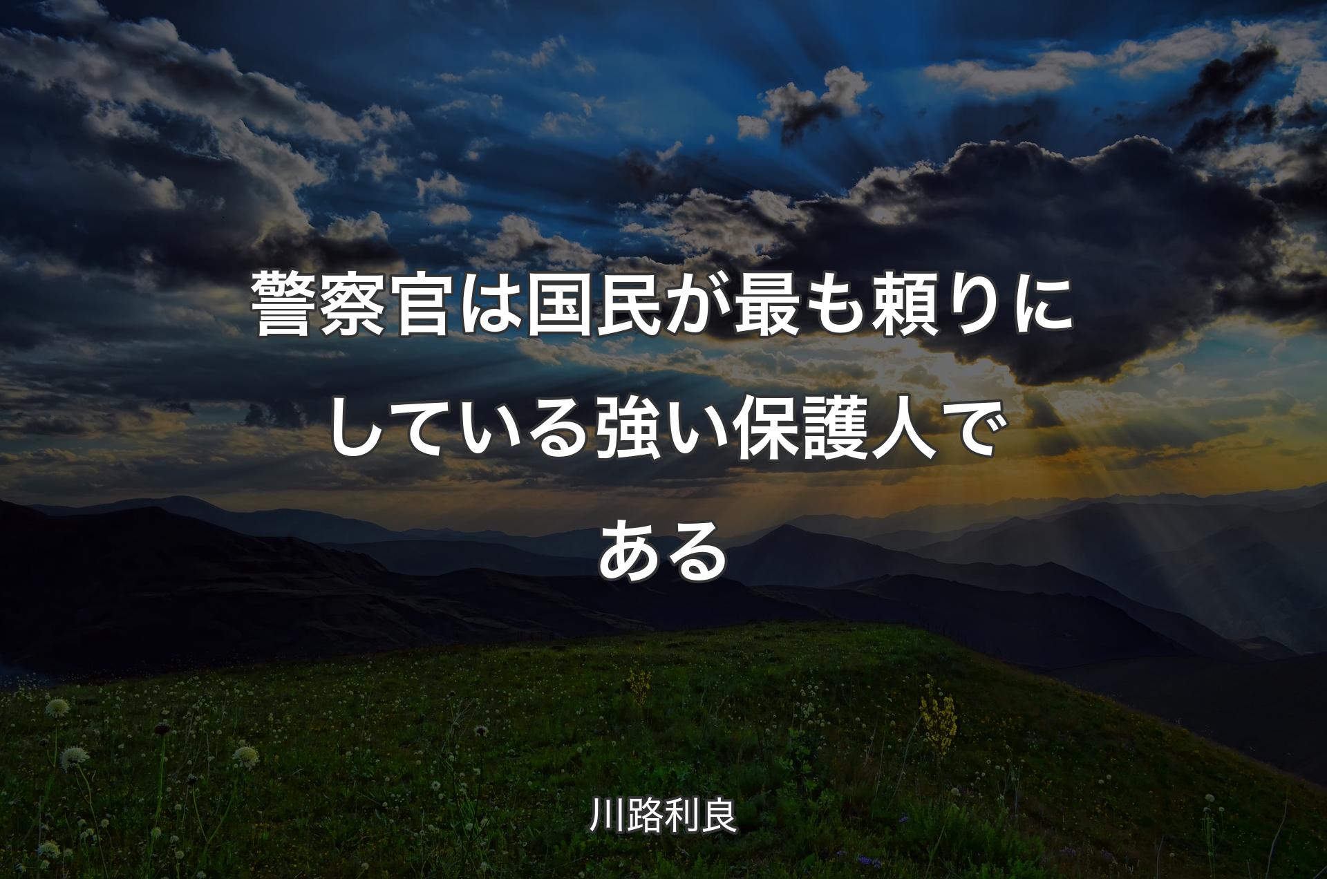 警察官は国民が最も頼りにしている強い保護人である - 川路利良