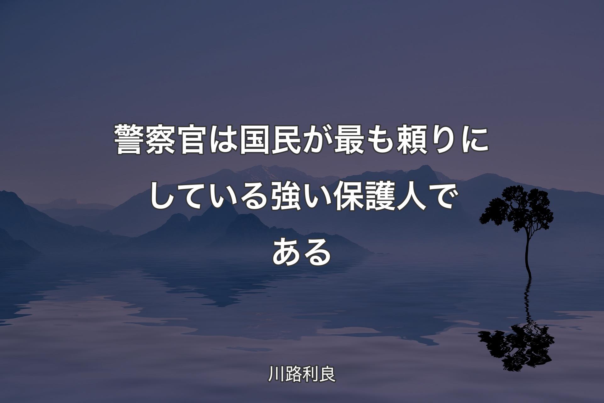 警察官は国民が最も頼りにしている強い保護人である - 川路利良