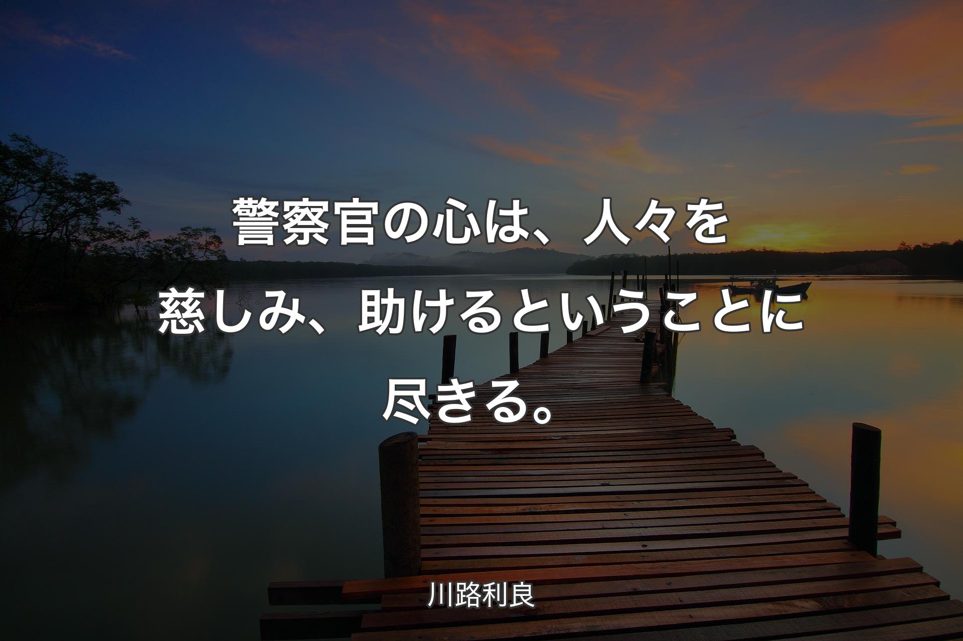 【背景3】警察官の心は、人々を慈しみ、助けるということに尽きる。 - 川路利良