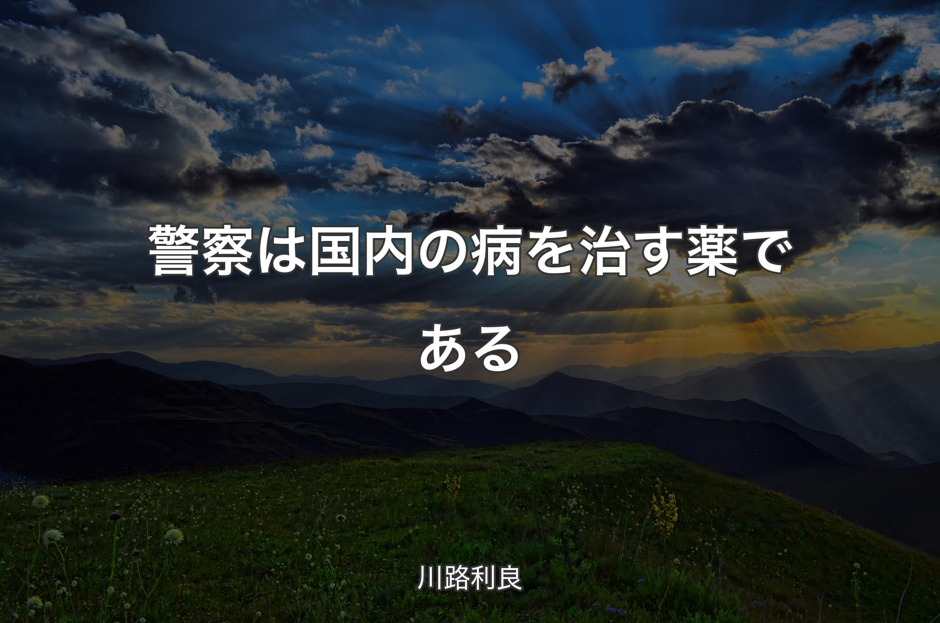 警察は国内の病を治す薬である - 川路利良