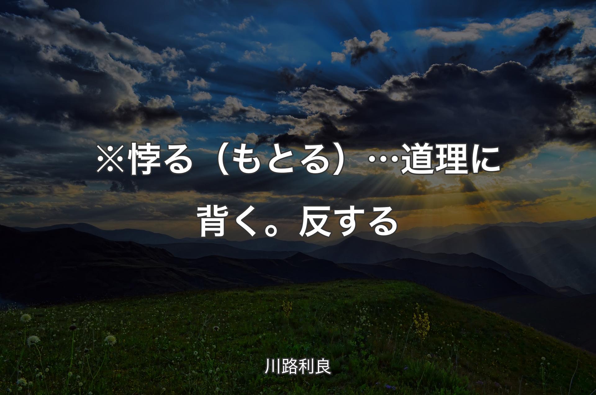 ※悖る（もとる）…道理に背く。反する - 川路利良