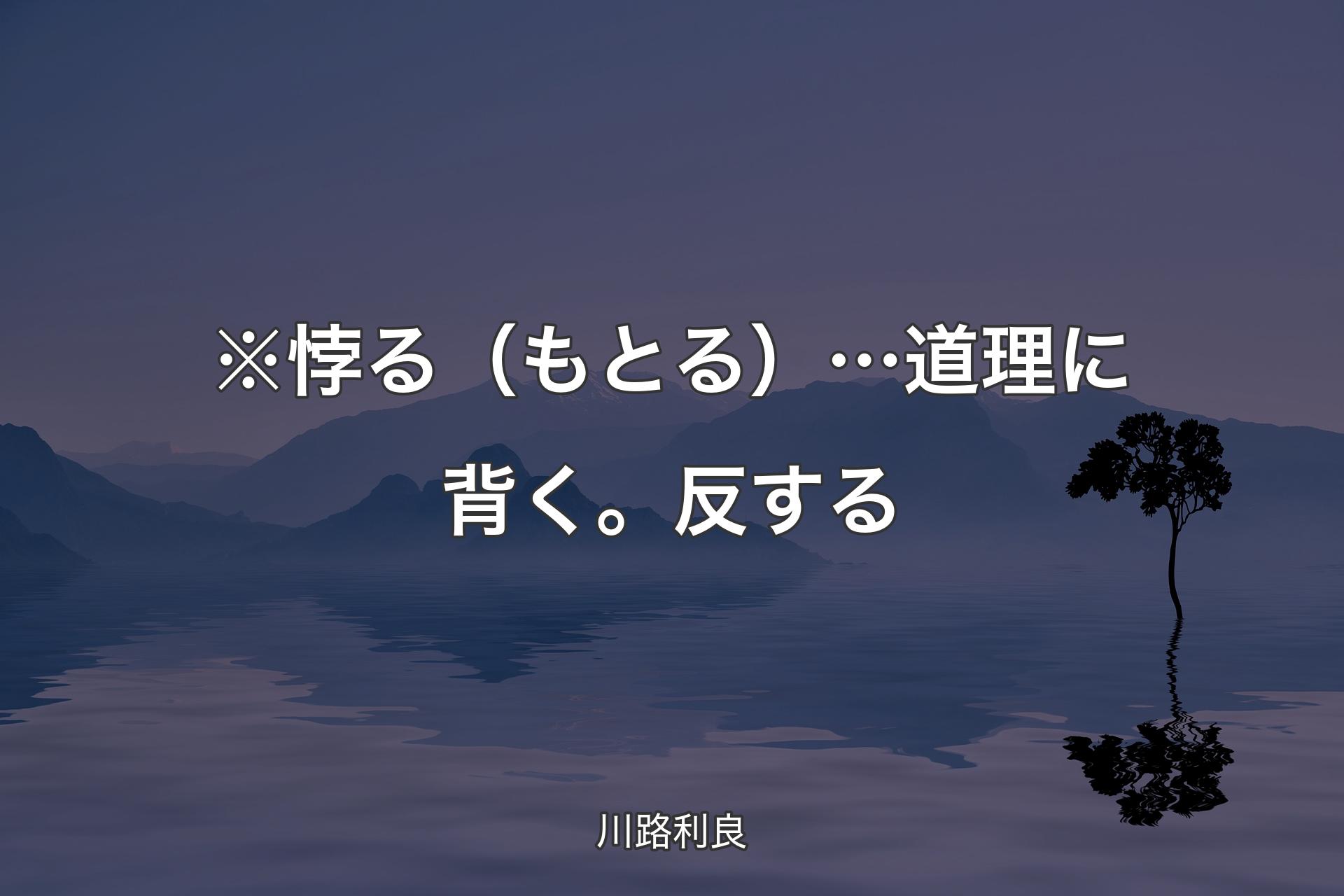 【背景4】※悖る（もとる）…道理に背く。反する - 川路利良