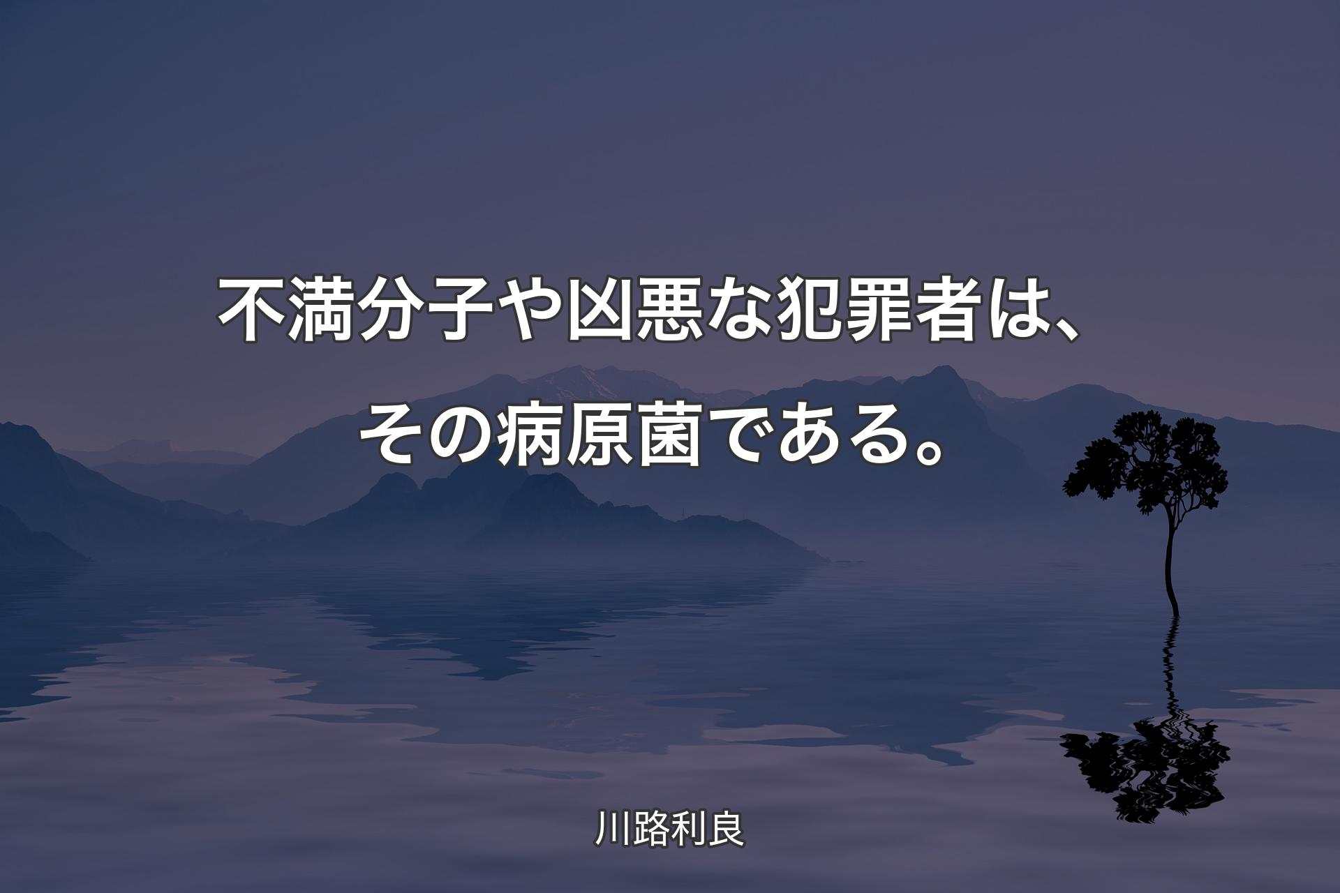 【背景4】不満分子や凶悪な犯罪者は、その病原菌である。 - 川路利良