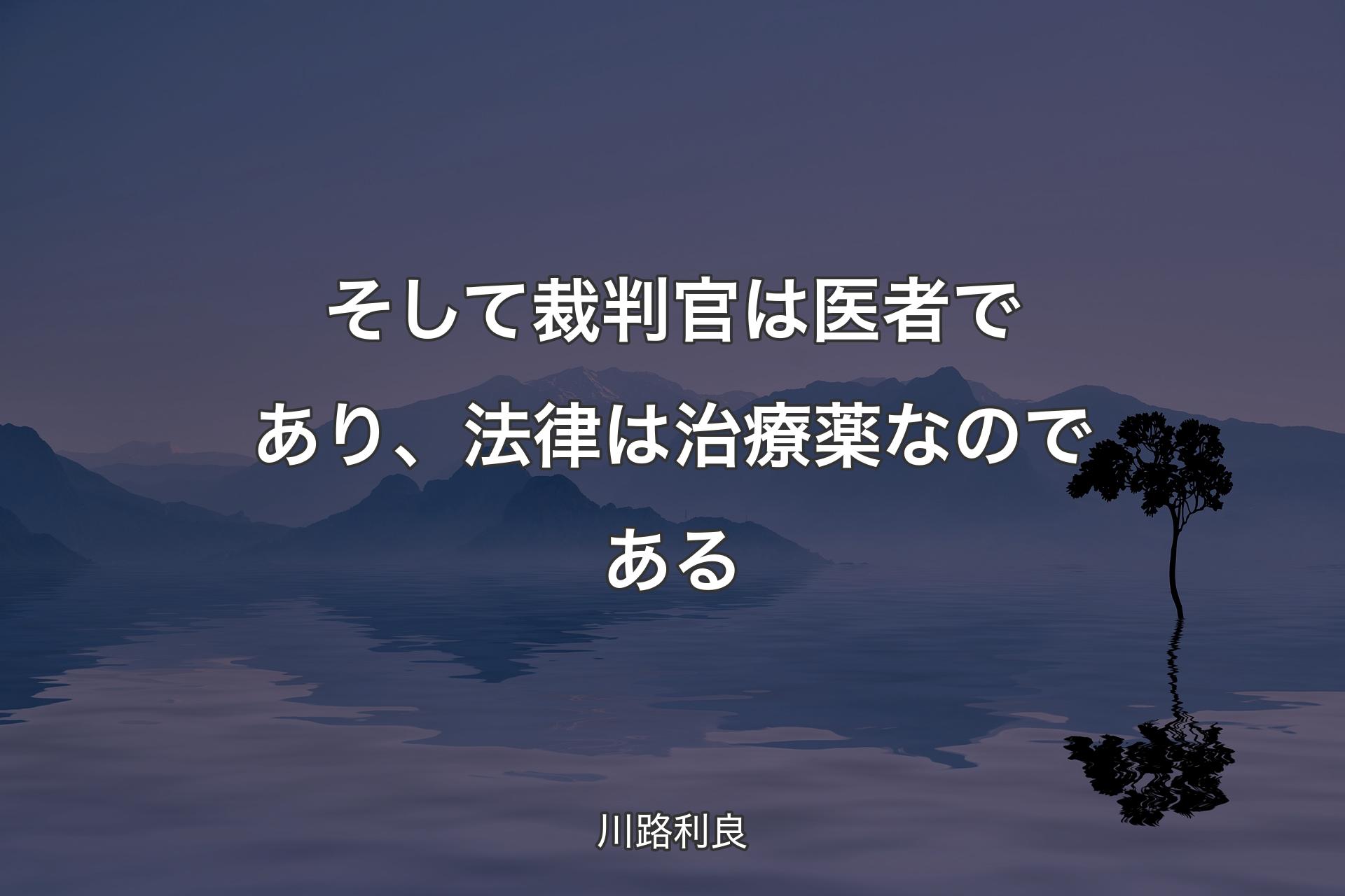 【背景4】そして裁判官は医者であり、法律は治療薬なのである - 川路利良