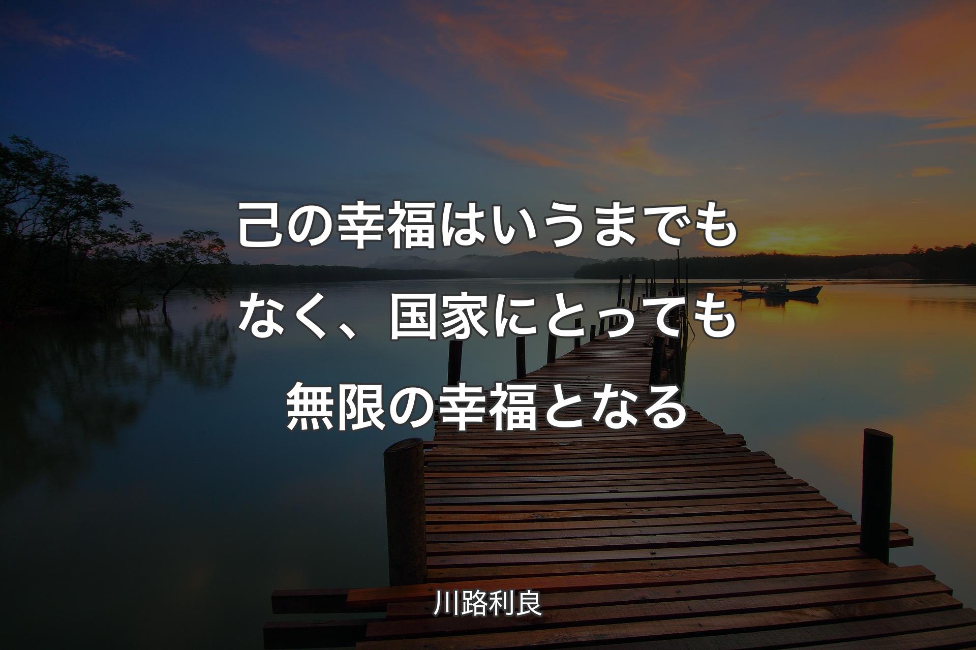 己の幸福はいうまでもなく、国家にとっても無限の幸福となる - 川路利良