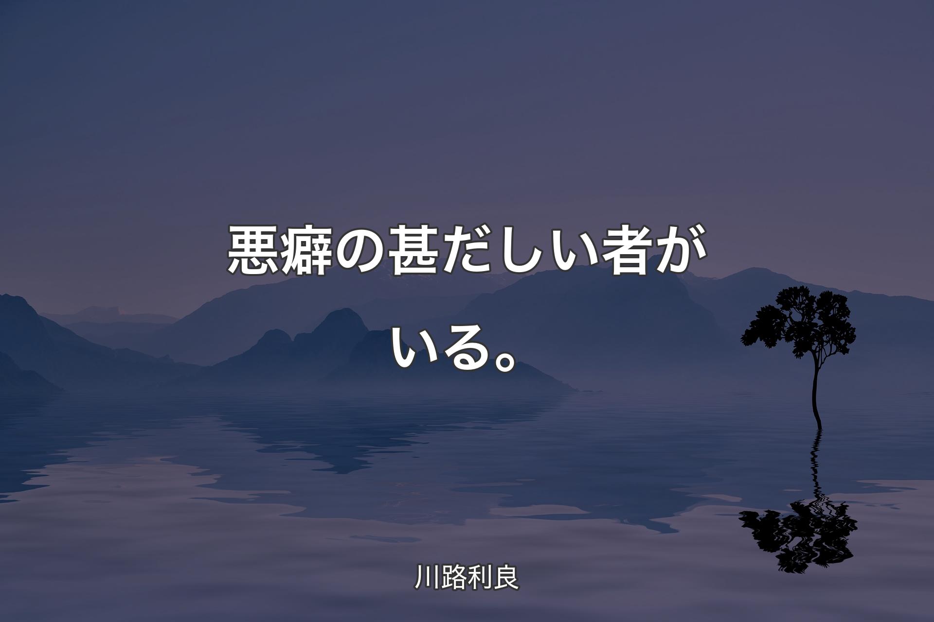 悪癖の甚だしい者がいる。 - 川路利良