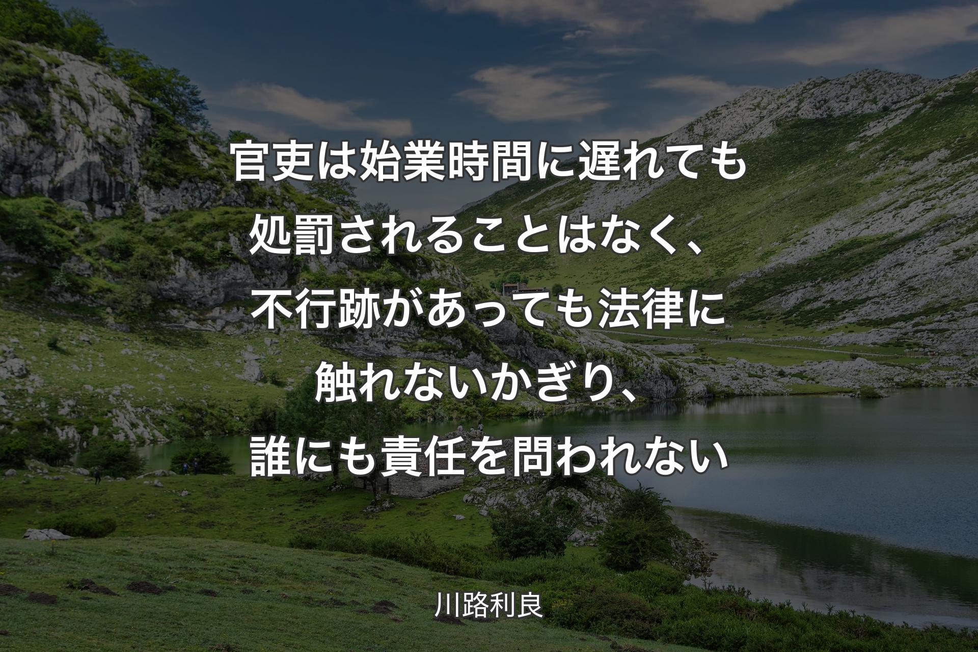 官吏は始業時間に遅れても処罰されることはなく、不行跡があっても法律に触れないかぎり、誰にも責任を問われない - 川路利良