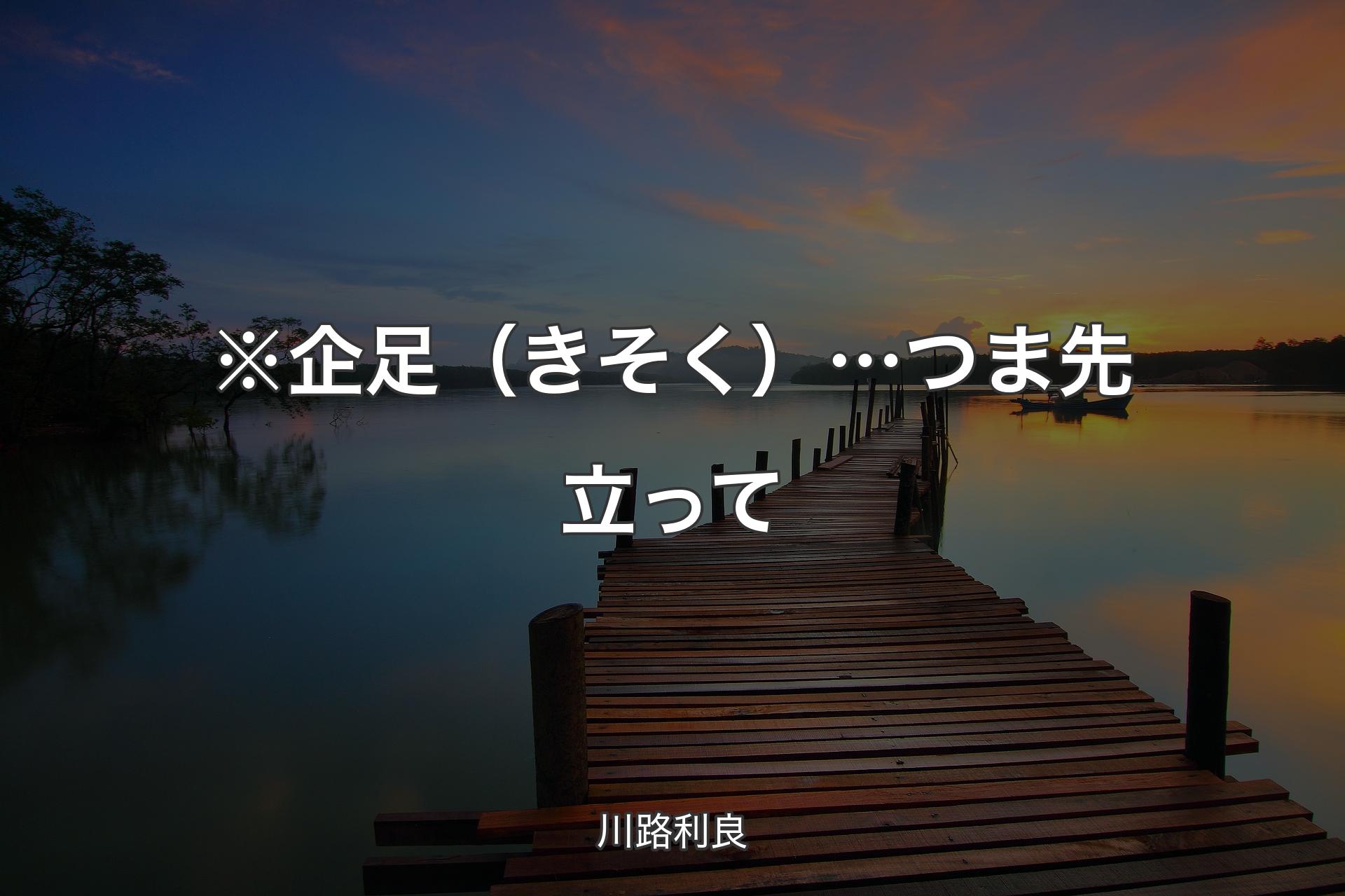 ※企足（きそく）… つま先立って - 川路利良