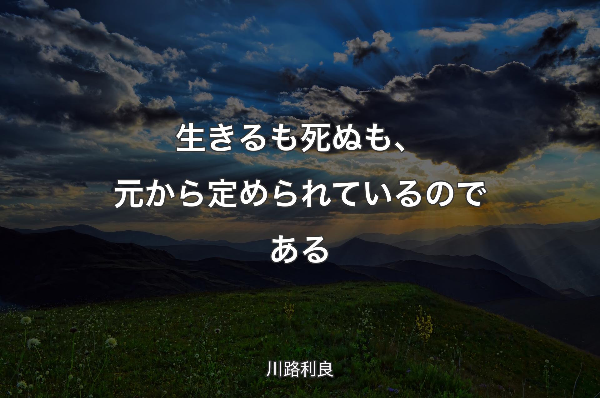 生きるも死ぬも、元から定められているのである - 川路利良