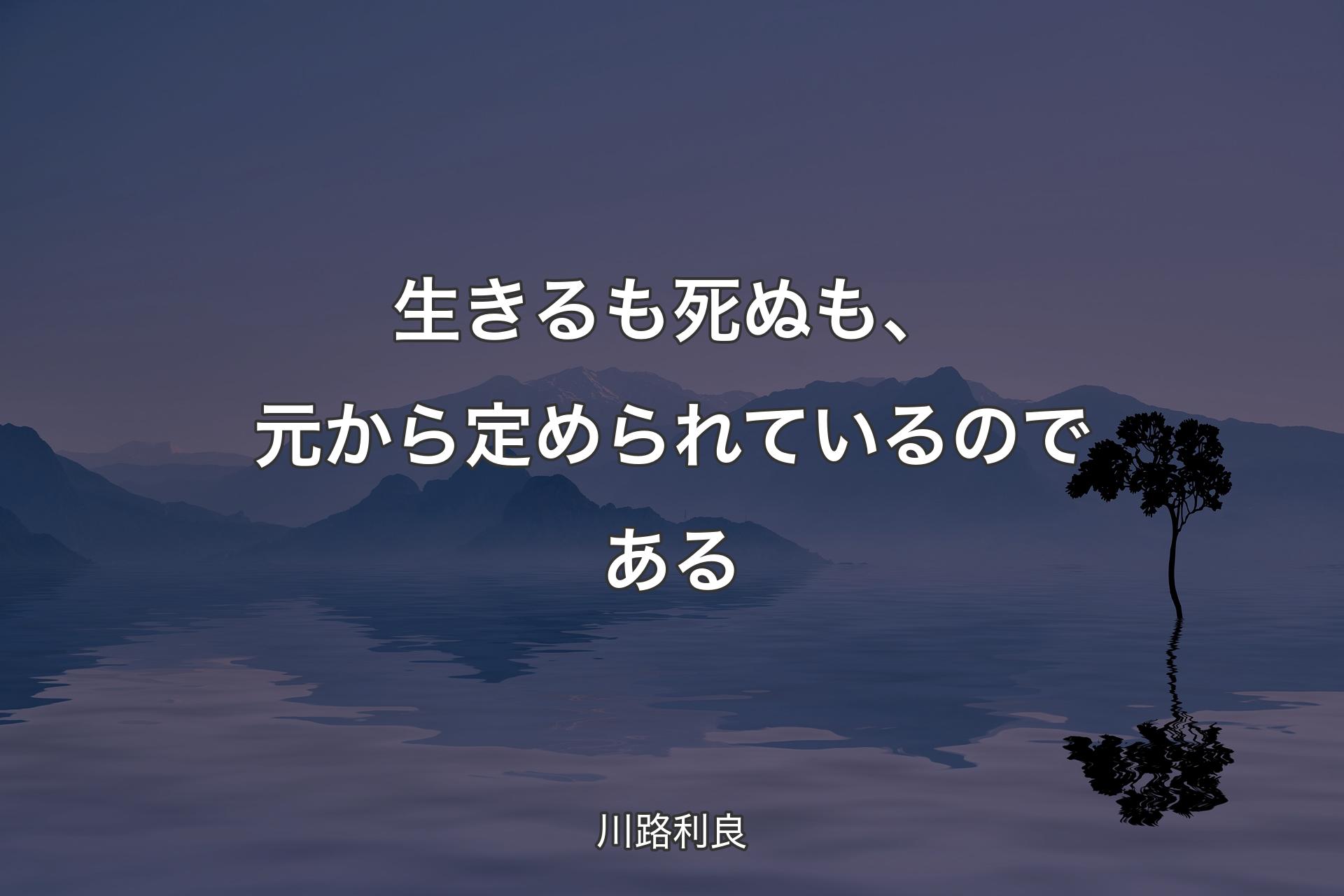 生きるも死ぬも、元から定められているのである - 川路利良