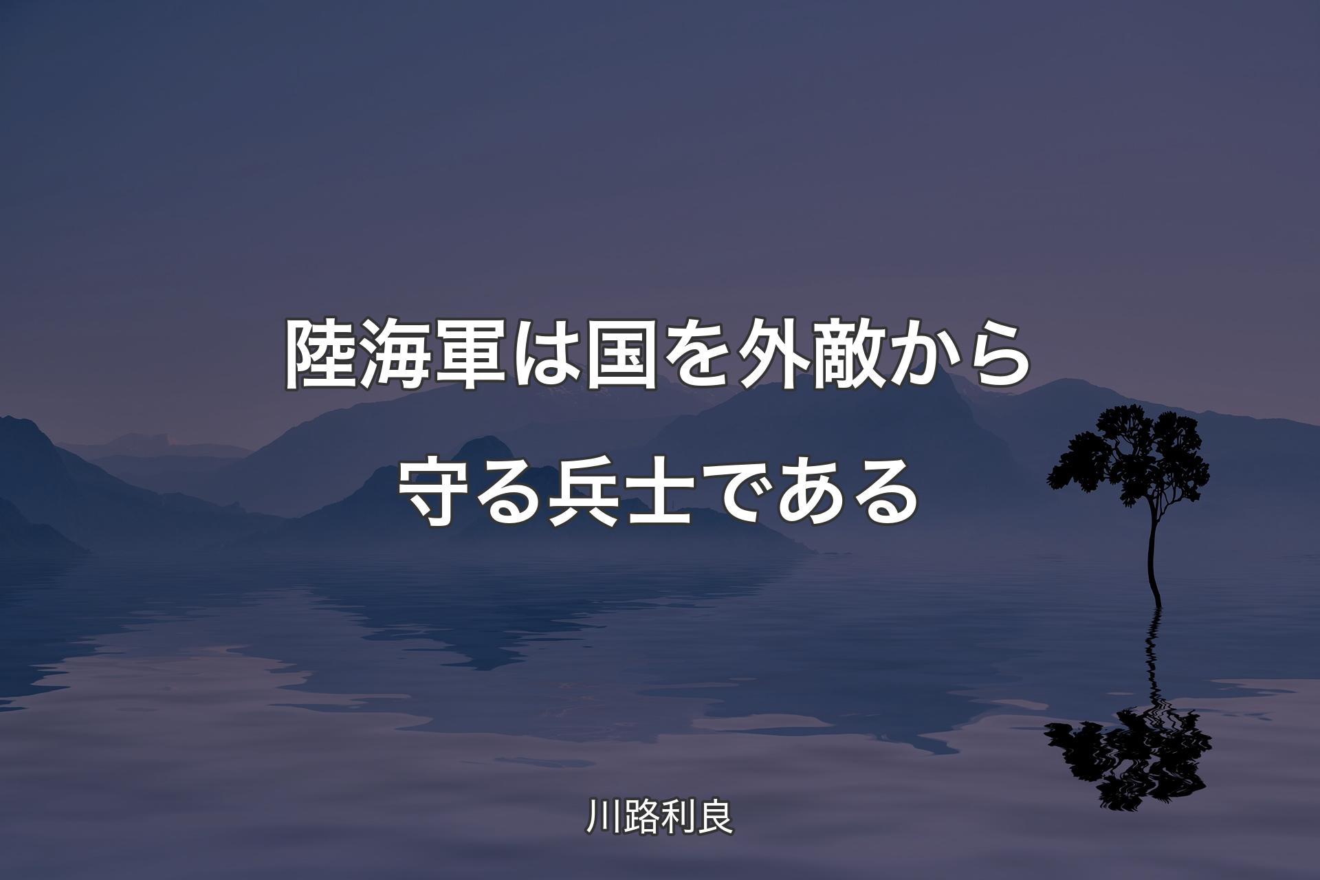 陸海軍は国を外敵から守る兵士である - 川路利良