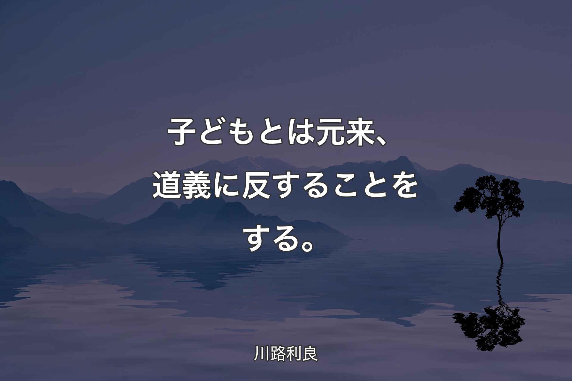 【背景4】子どもとは元来、道義に反することをする。 - 川路利良