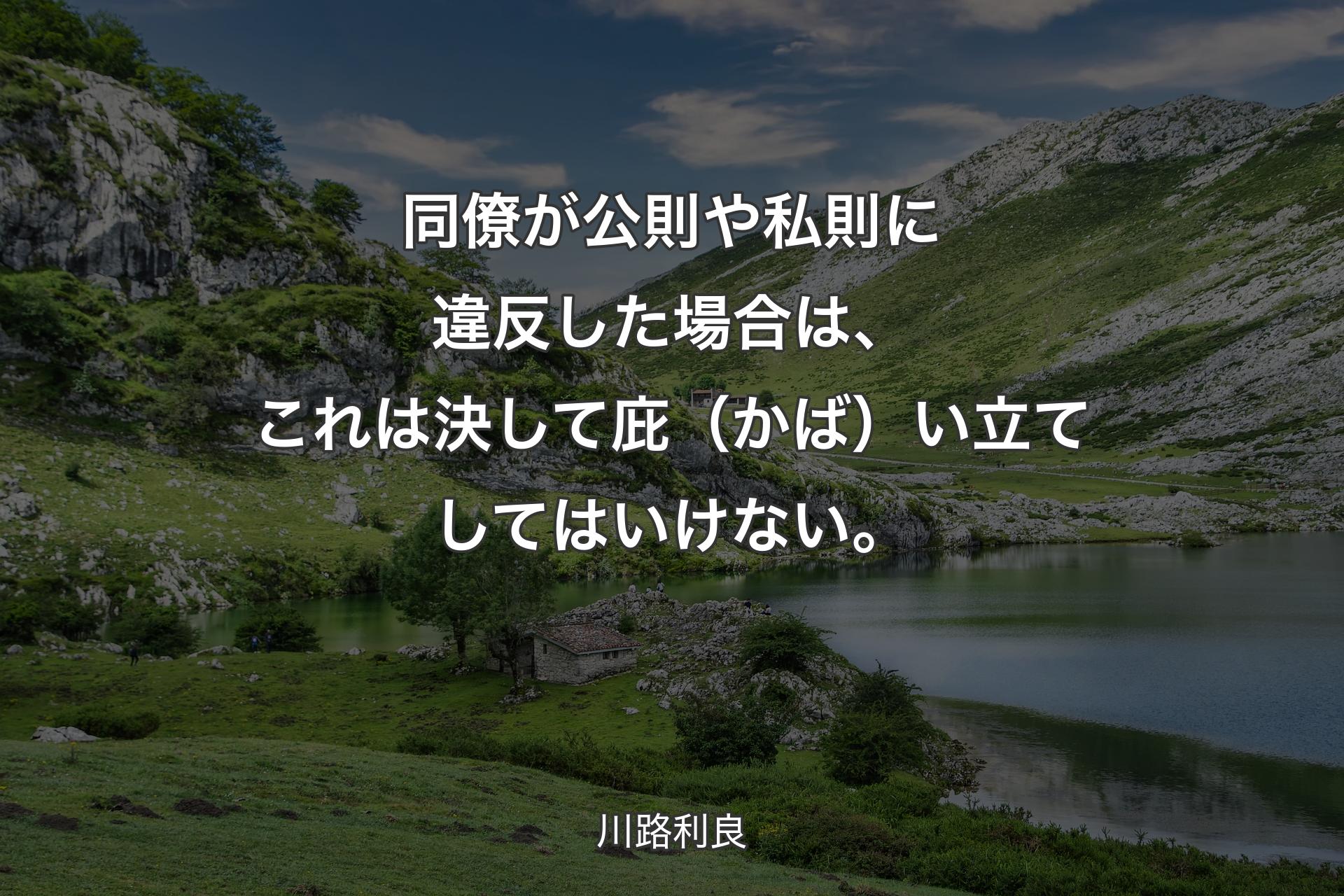 【背景1】同僚が公則や私則に違反した場合は、これは決して庇（かば）い立てしてはいけない。 - 川路利良