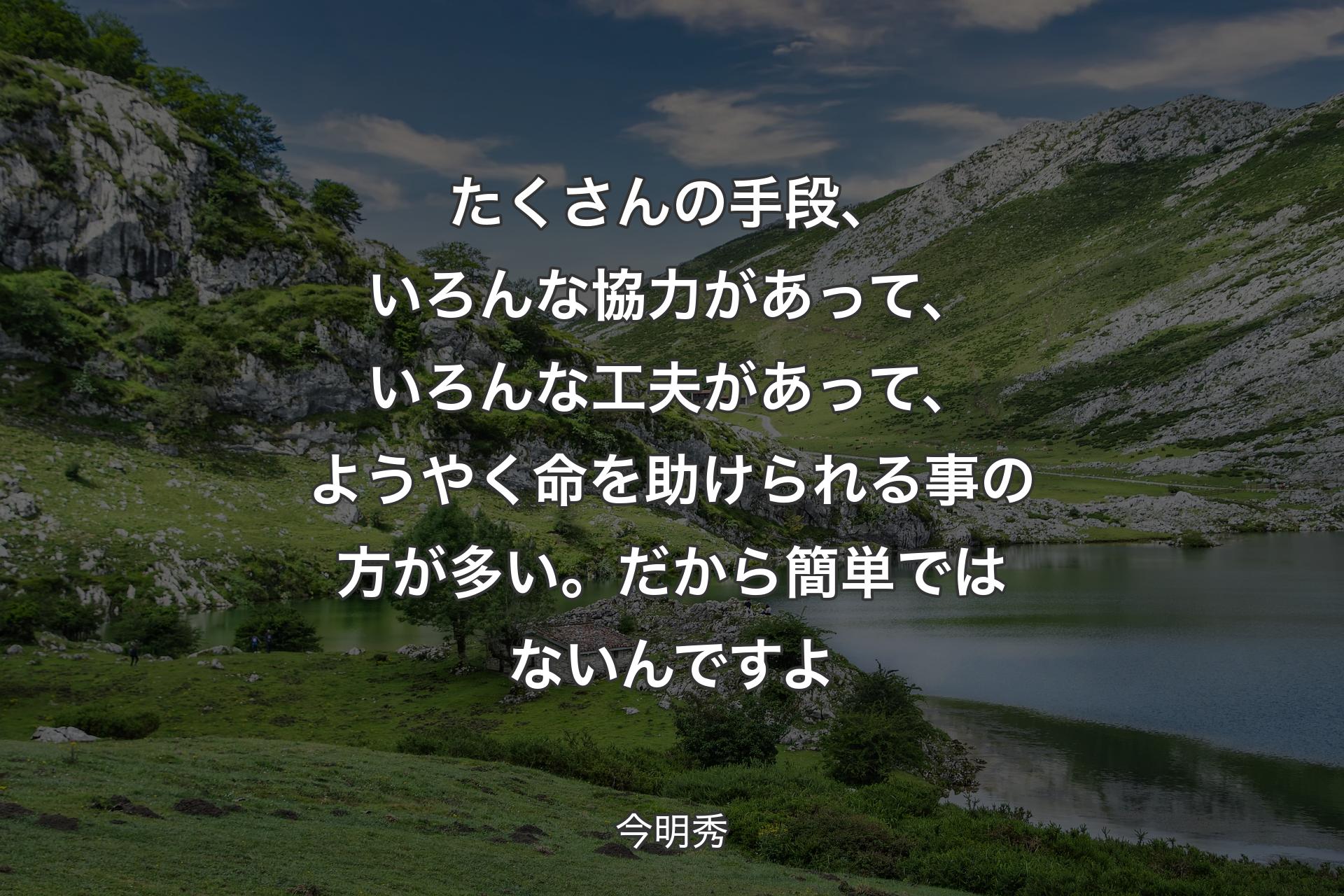 【背景1】たくさんの手段、いろんな協力があって、いろんな工夫があって、ようやく命を助けられる事の方が多い。だから簡単ではないんですよ - 今明秀