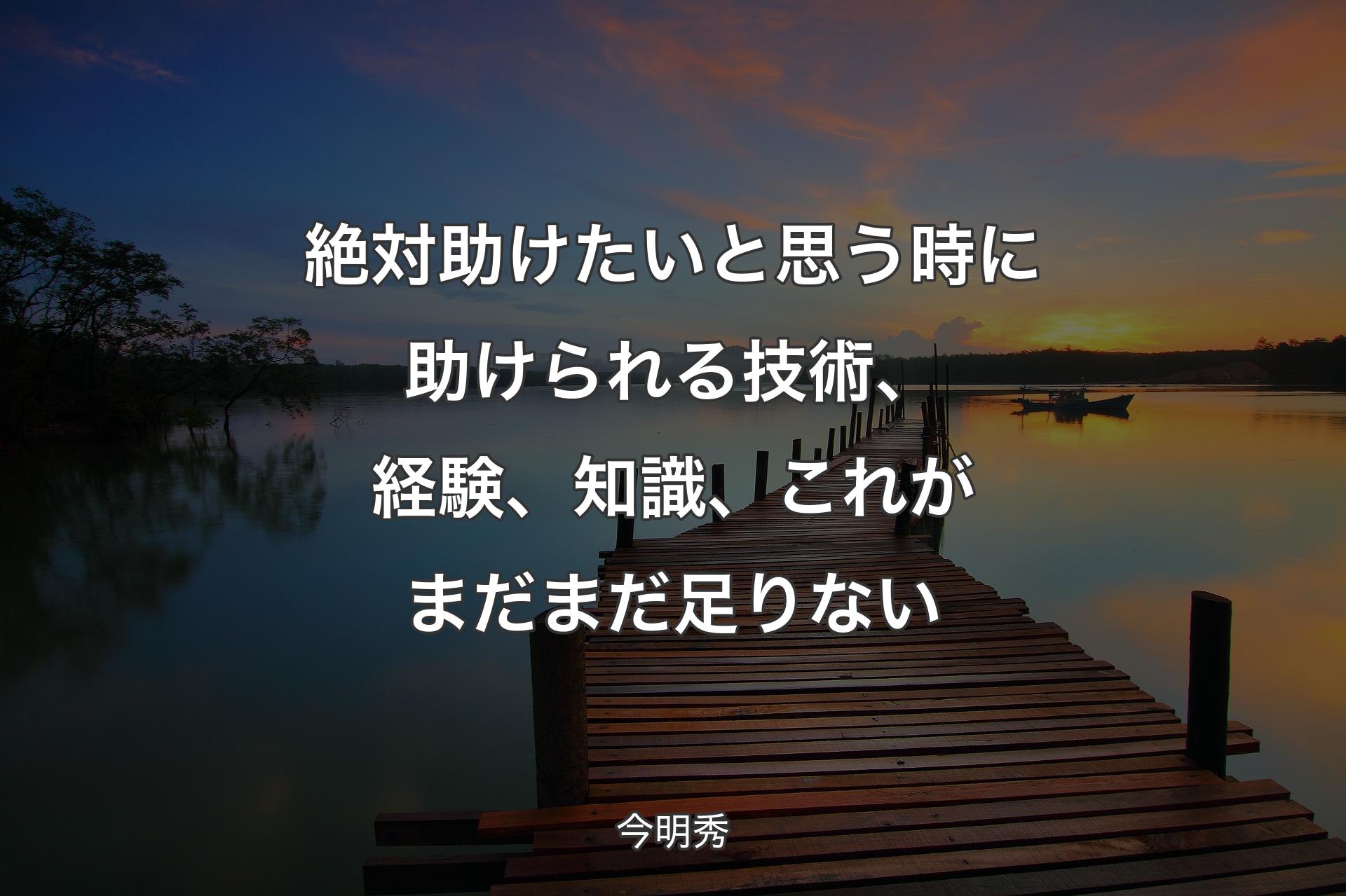 【背景3】絶対助けたいと思う時に助けられる技術、経験、知識、これがまだまだ足りない - 今明秀