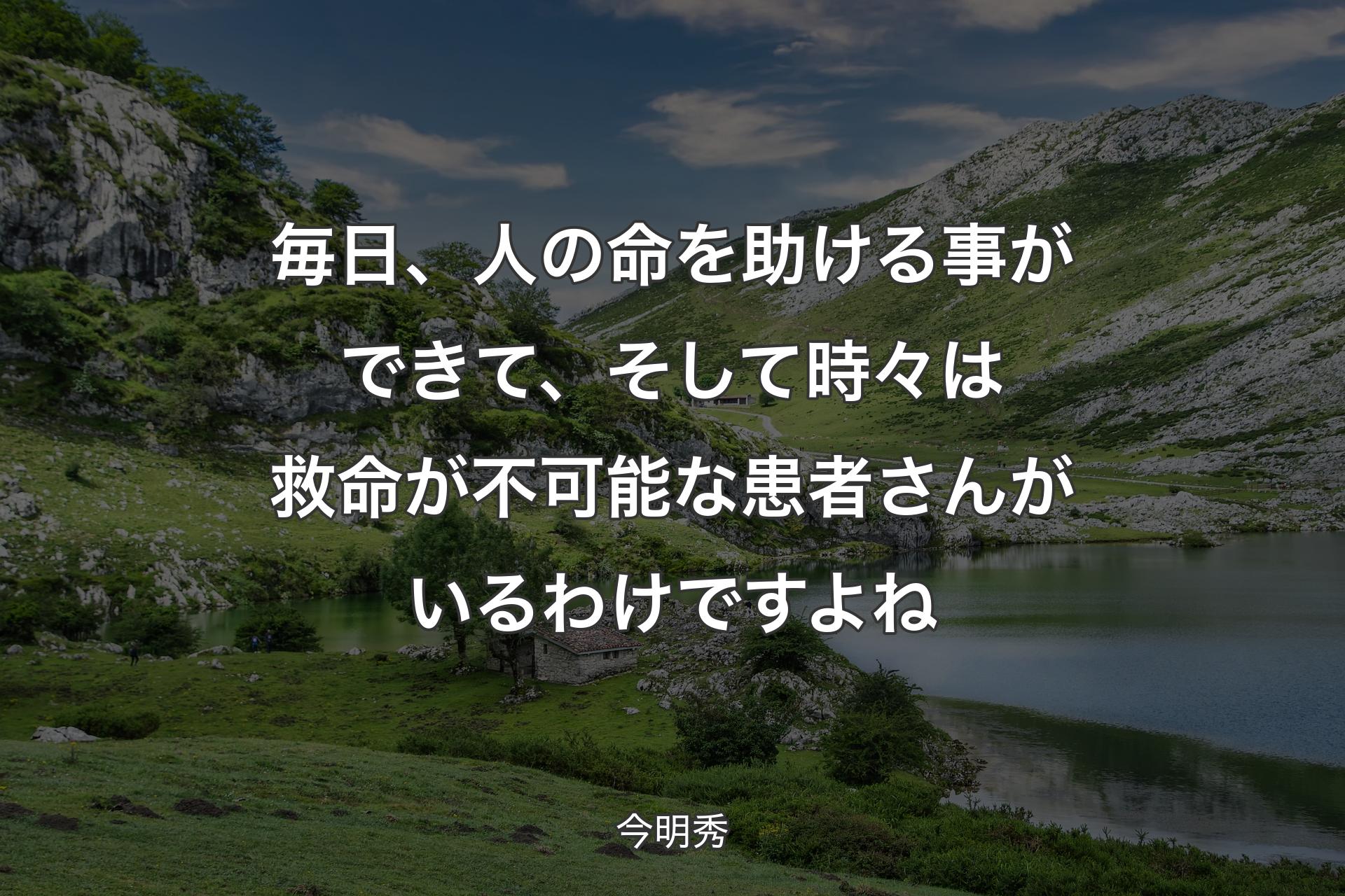 【背景1】毎日、人の命を助ける事ができて、そして時々は救命が不可能な患者さんがいるわけですよね - 今明秀