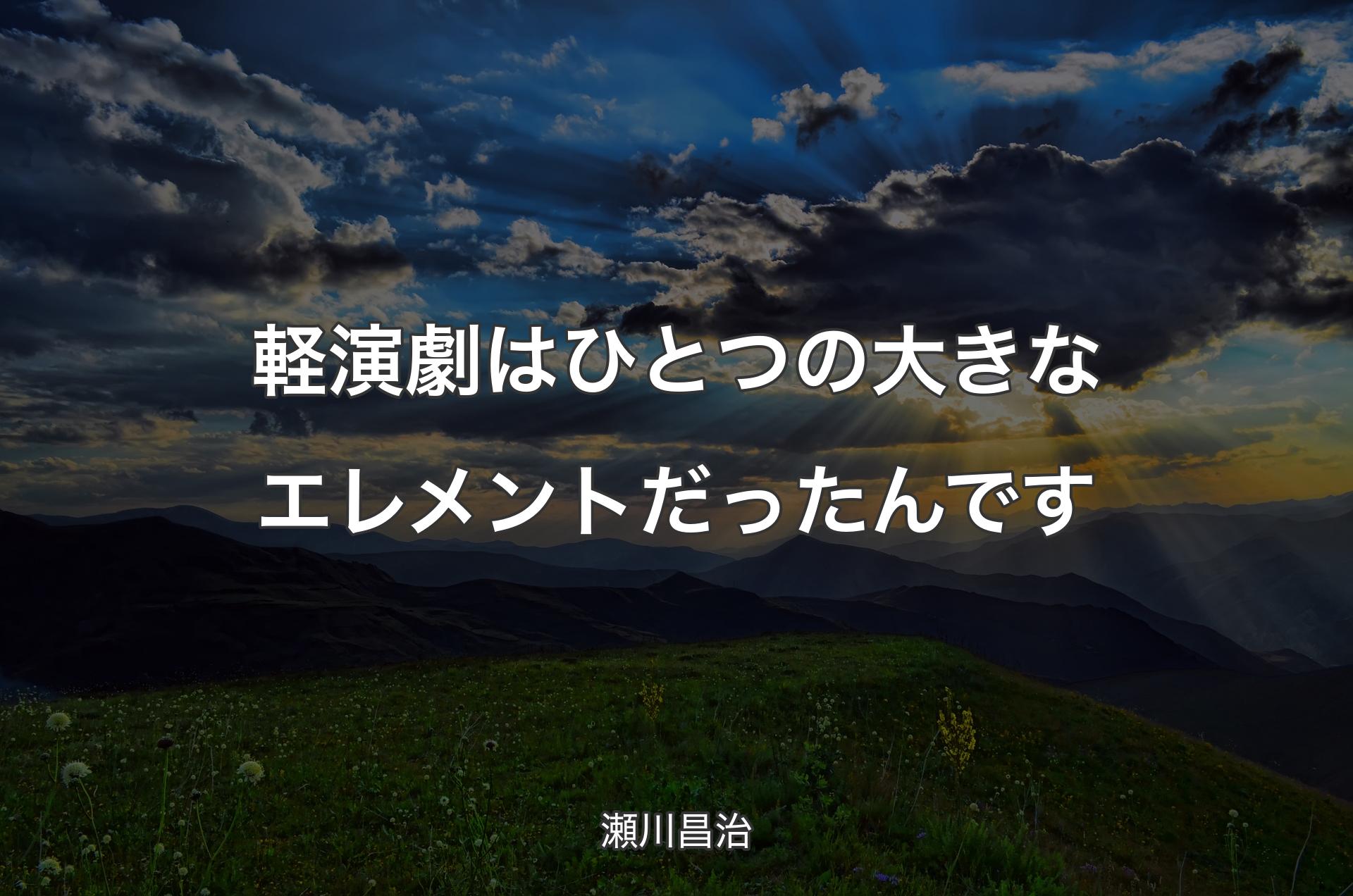 軽演劇はひとつの大きなエレメントだったんです - 瀬川昌治