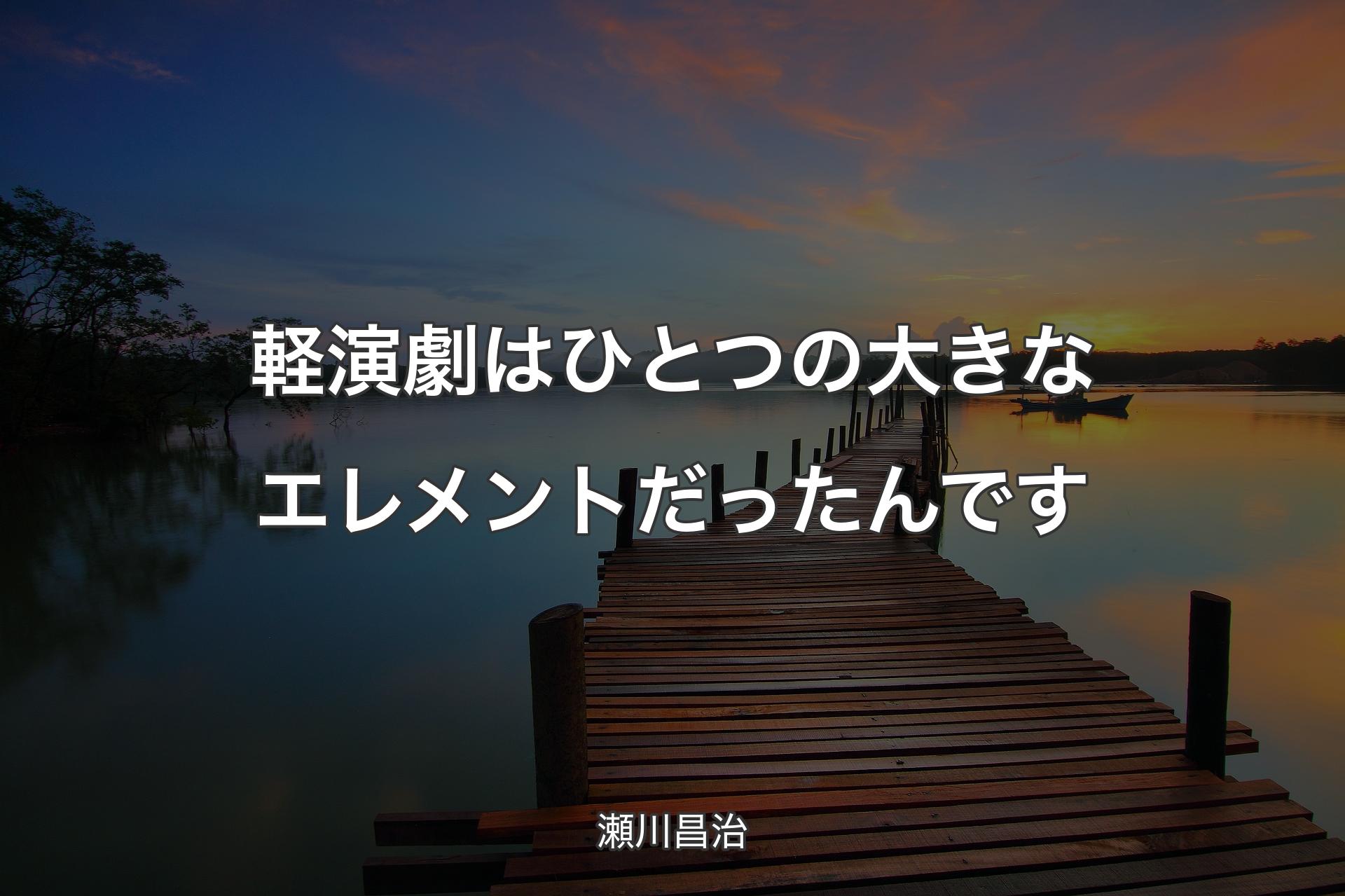 【背景3】軽演劇はひとつの大きなエレメントだったんです - 瀬川昌治