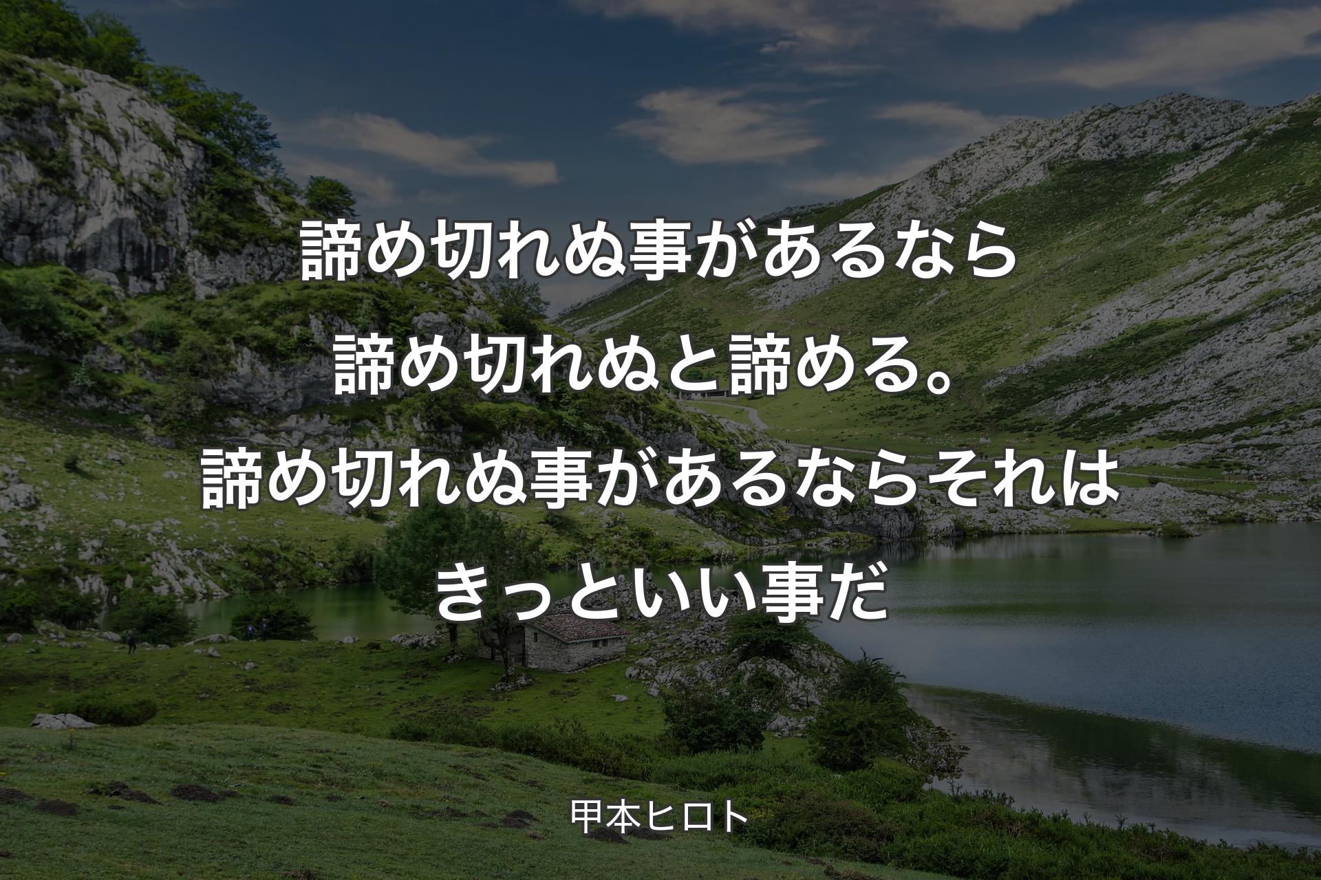 【背景1】諦め切れぬ事があるなら諦め切れぬと諦める。諦め切れぬ事があるならそれはきっといい事だ - 甲本ヒロト