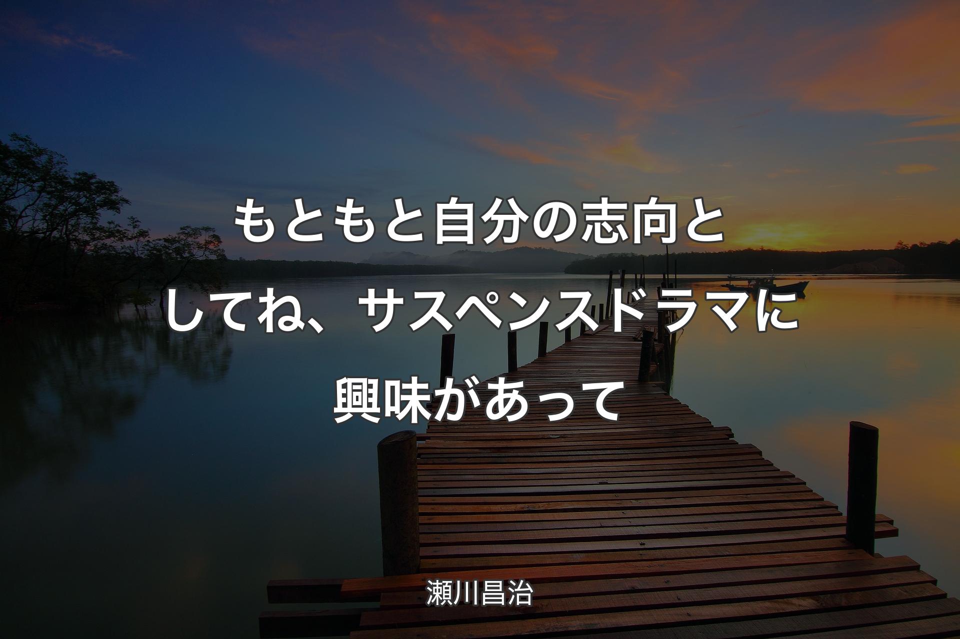 【背景3】もともと自分の志向としてね、サスペンスドラマに興味があって - 瀬川昌治