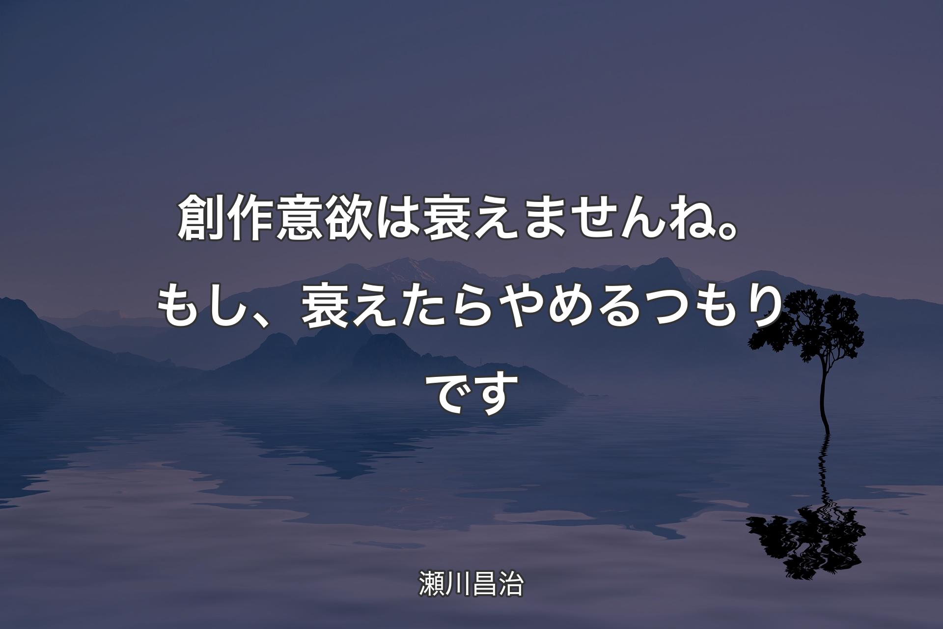 【背景4】創作意欲は衰えませんね。もし、衰えたらや��めるつもりです - 瀬川昌治