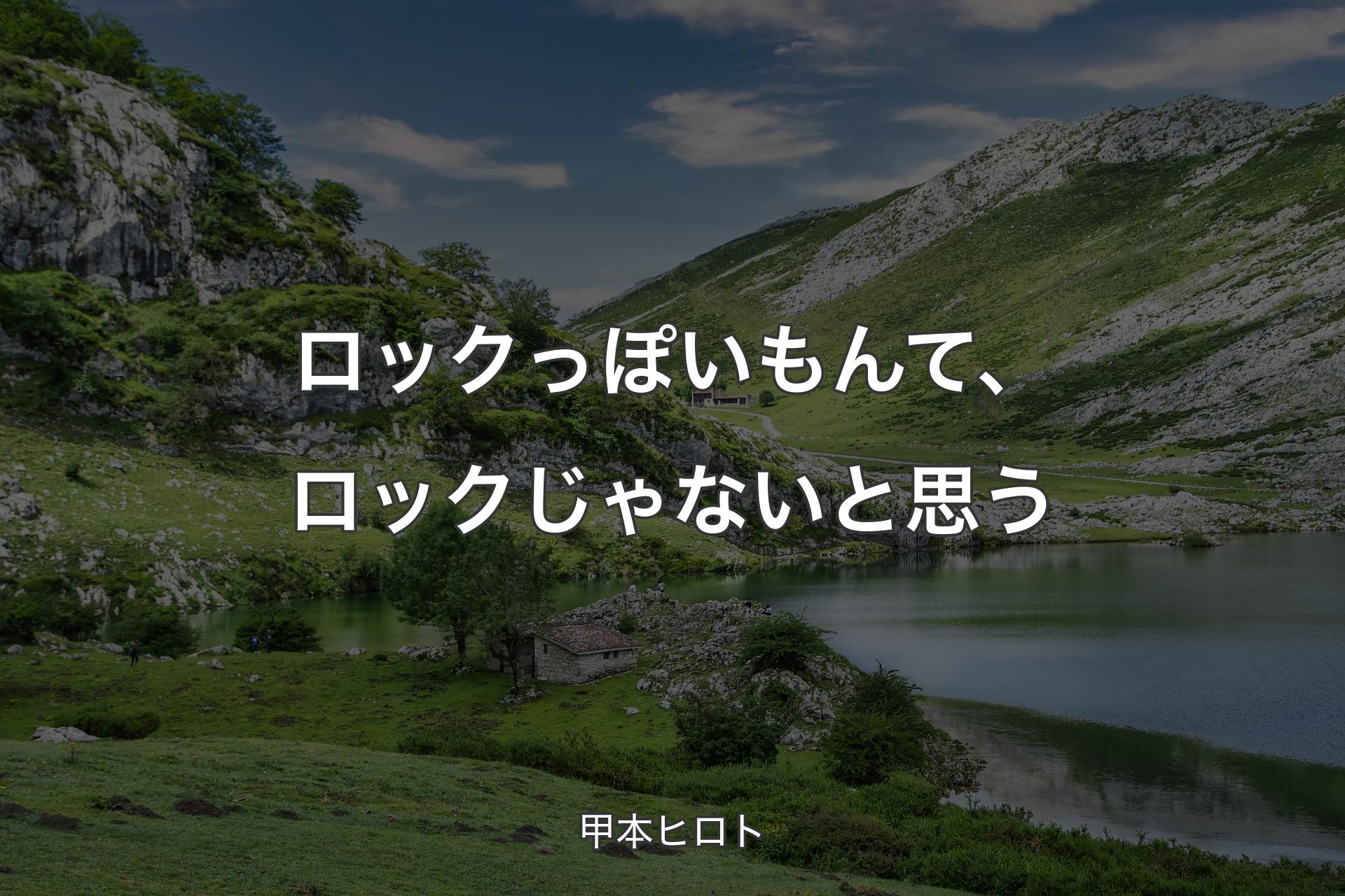 ロックっぽいもんて、ロックじゃないと思う - 甲本ヒロト