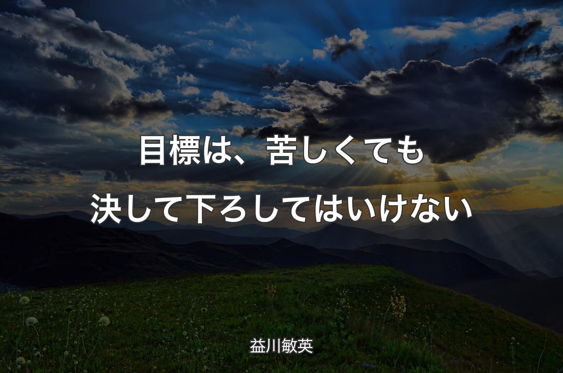 目標は、苦しくても決して下ろしてはいけない - 益川敏英