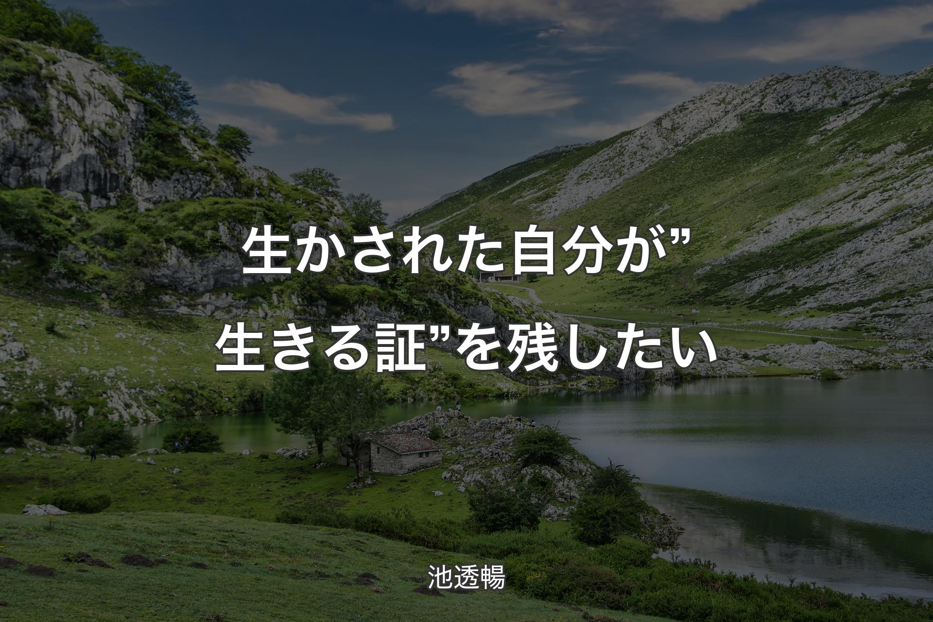 生かされた自分が”生きる証”を残したい - 池透暢