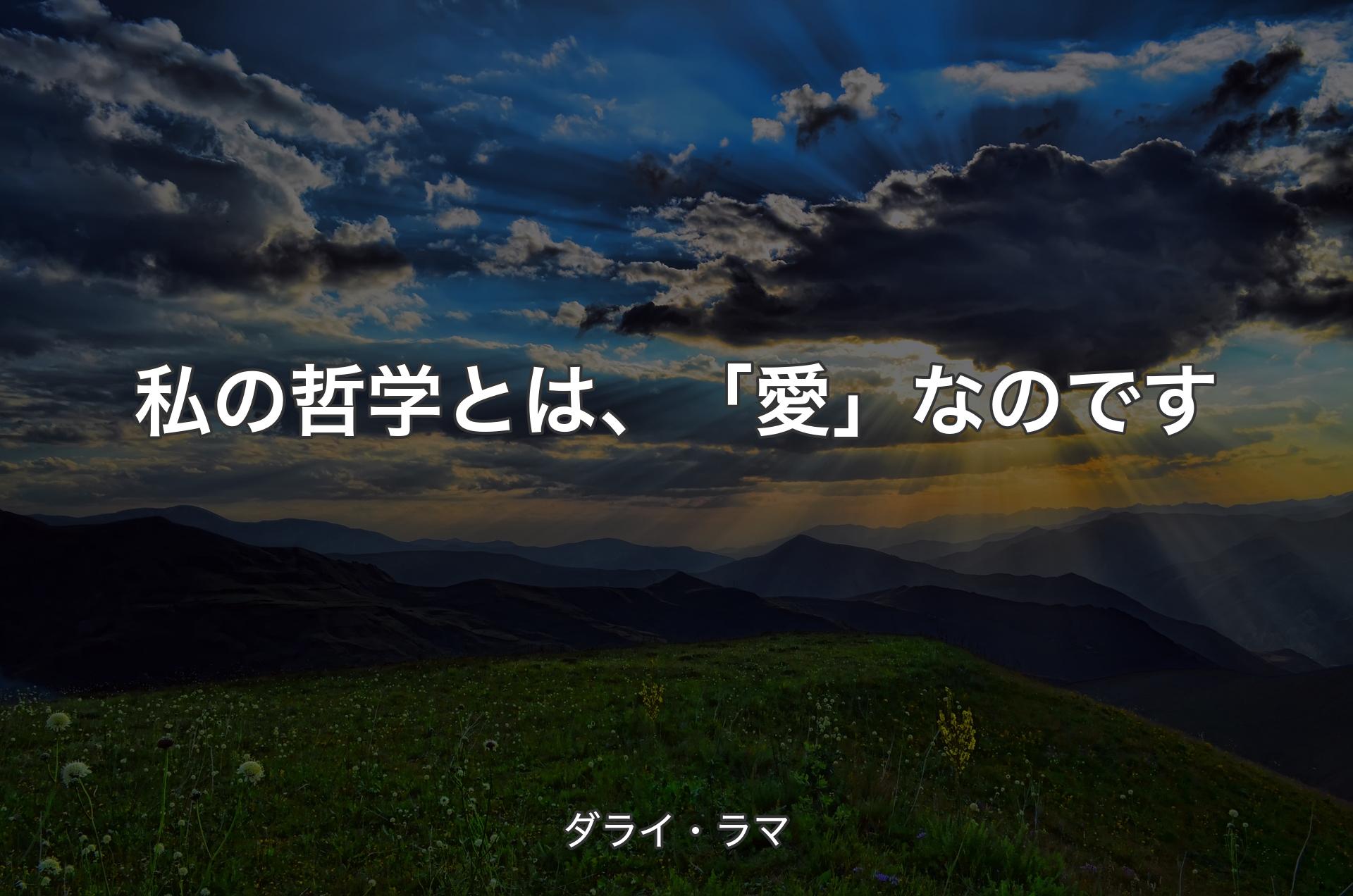 私の哲学とは、「愛」なのです - ダライ・ラマ