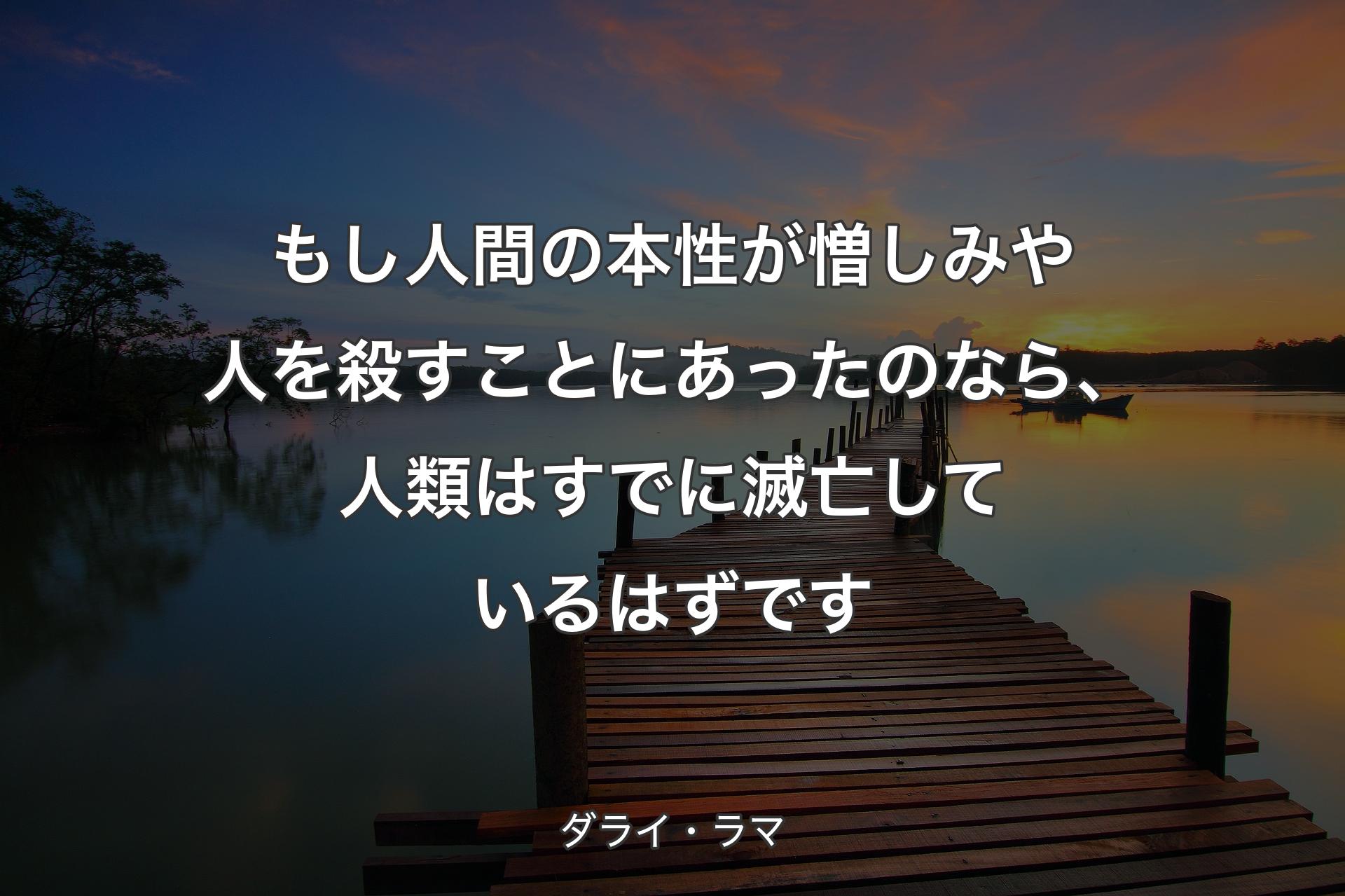 【背景3】もし人間の本性が憎しみや人を殺すことにあったのなら、人類はすでに滅亡しているはずです - ダライ・ラマ