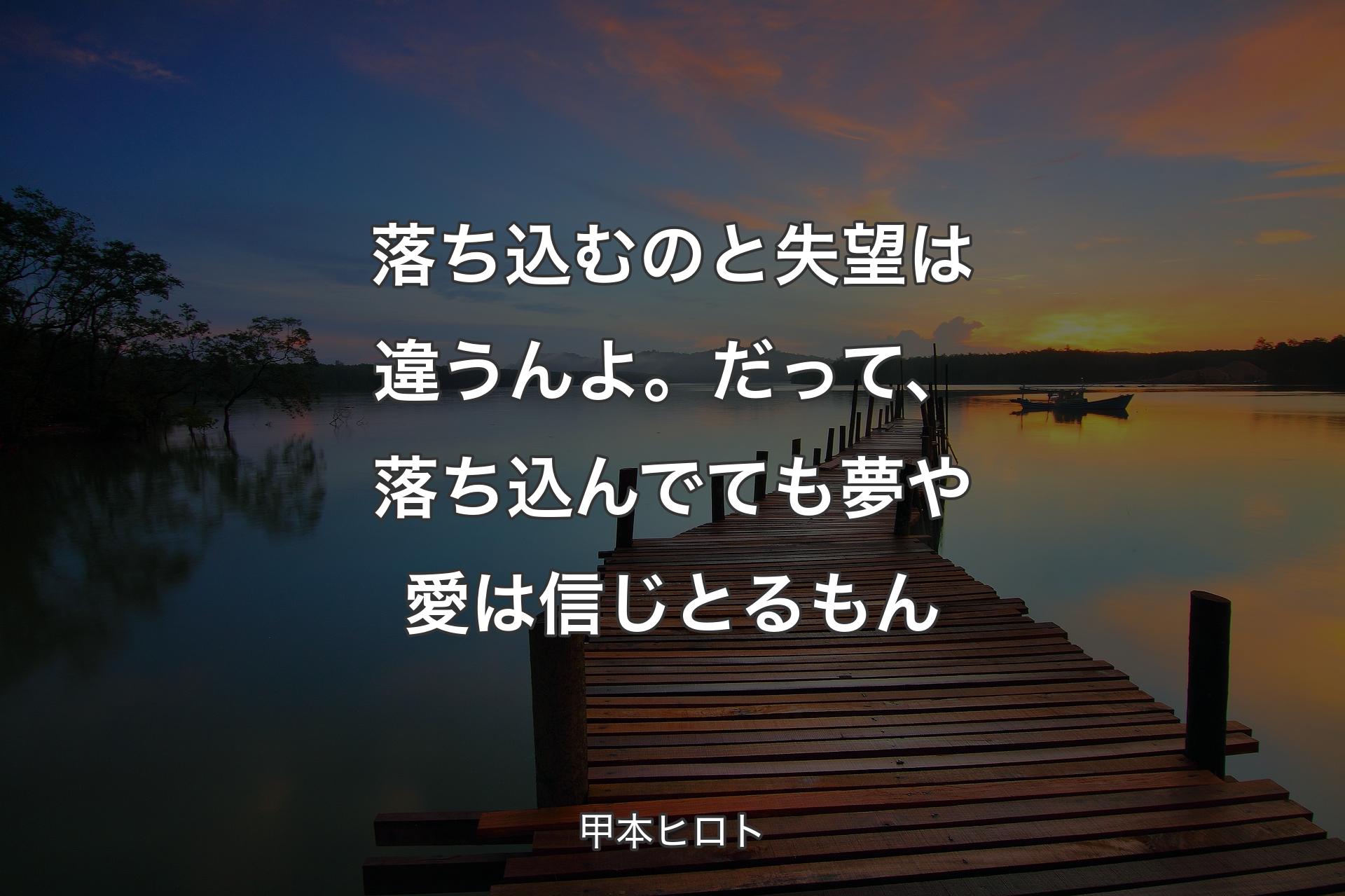 【背景3】落ち込むのと失望は違うんよ。だって、落ち込んでても夢や愛は信じとるもん - 甲本ヒロト