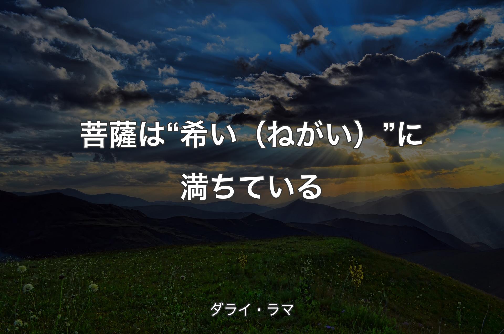 菩薩は“希い（ねがい）”に満ちている - ダライ・ラマ