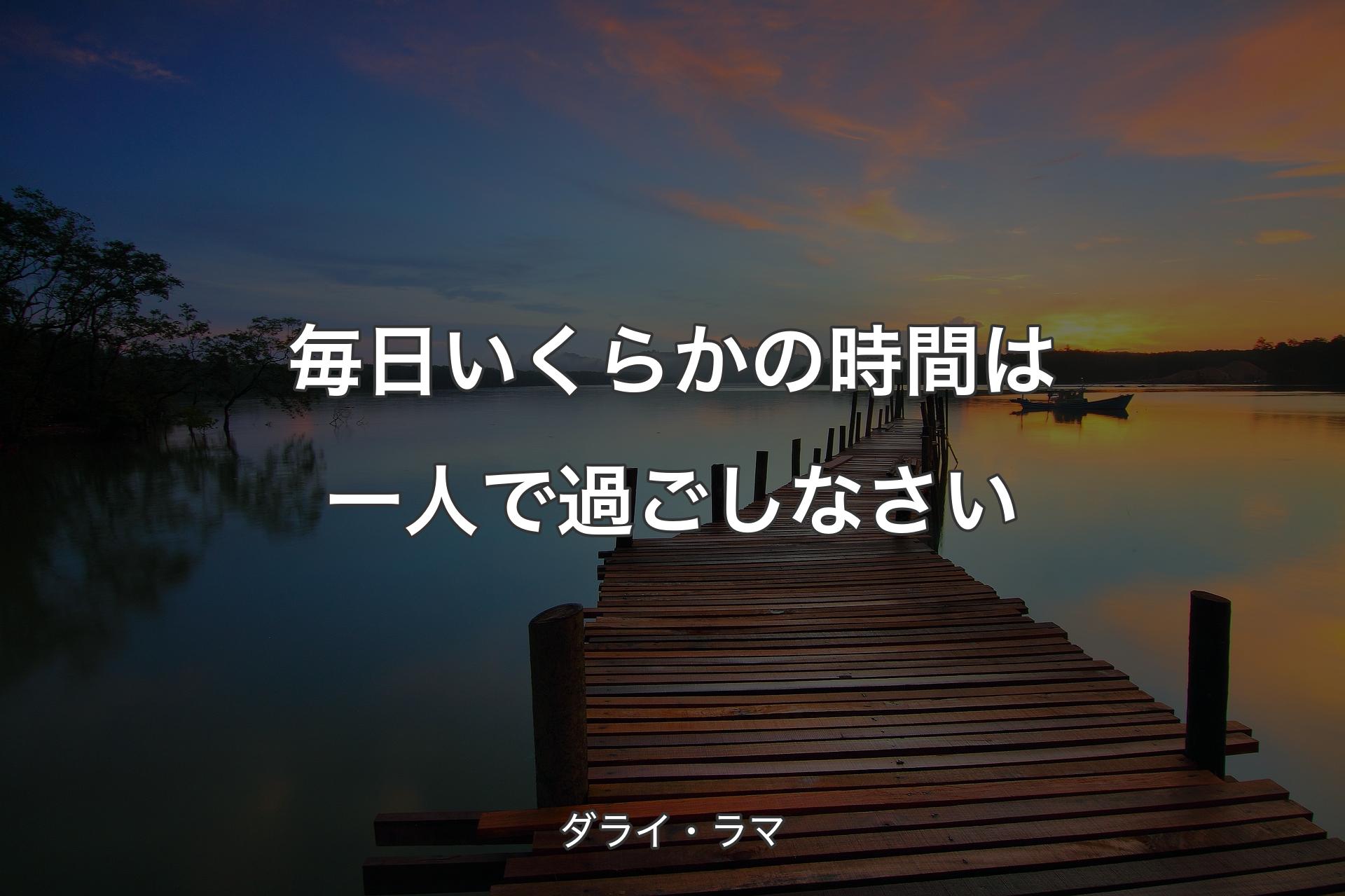 毎日いくらかの時間は一人で過ごしなさい - ダライ・ラマ