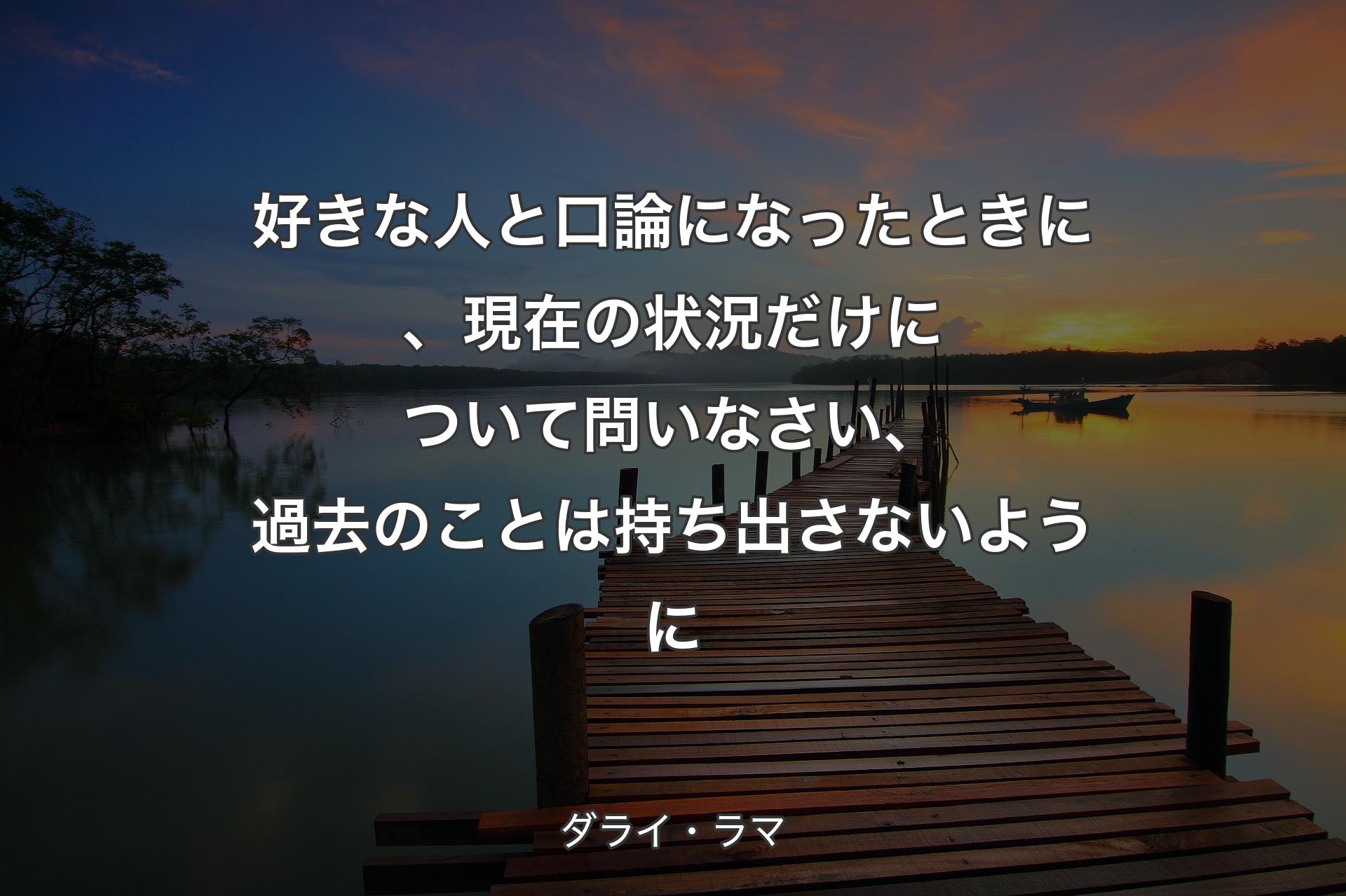 【背景3】好きな人と口論になったときに、現在の状況だけについて問いなさい、過去のことは持ち出さないように - ダライ・ラマ