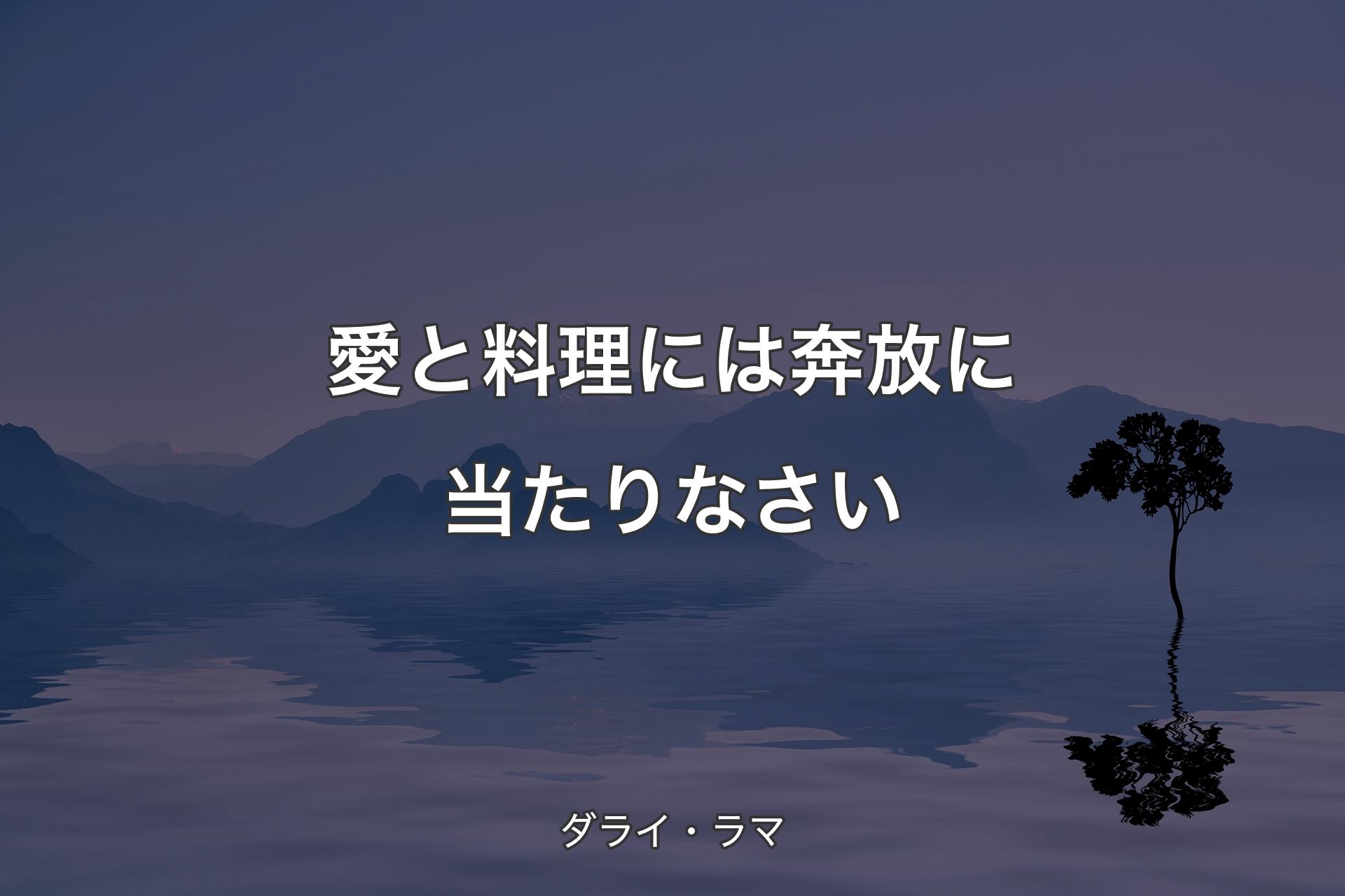 愛と料理��には奔放に当たりなさい - ダライ・ラマ