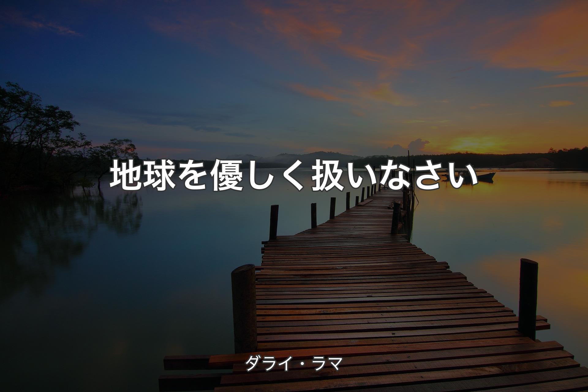 【背景3】地球を優しく扱いなさい - ダライ・ラマ