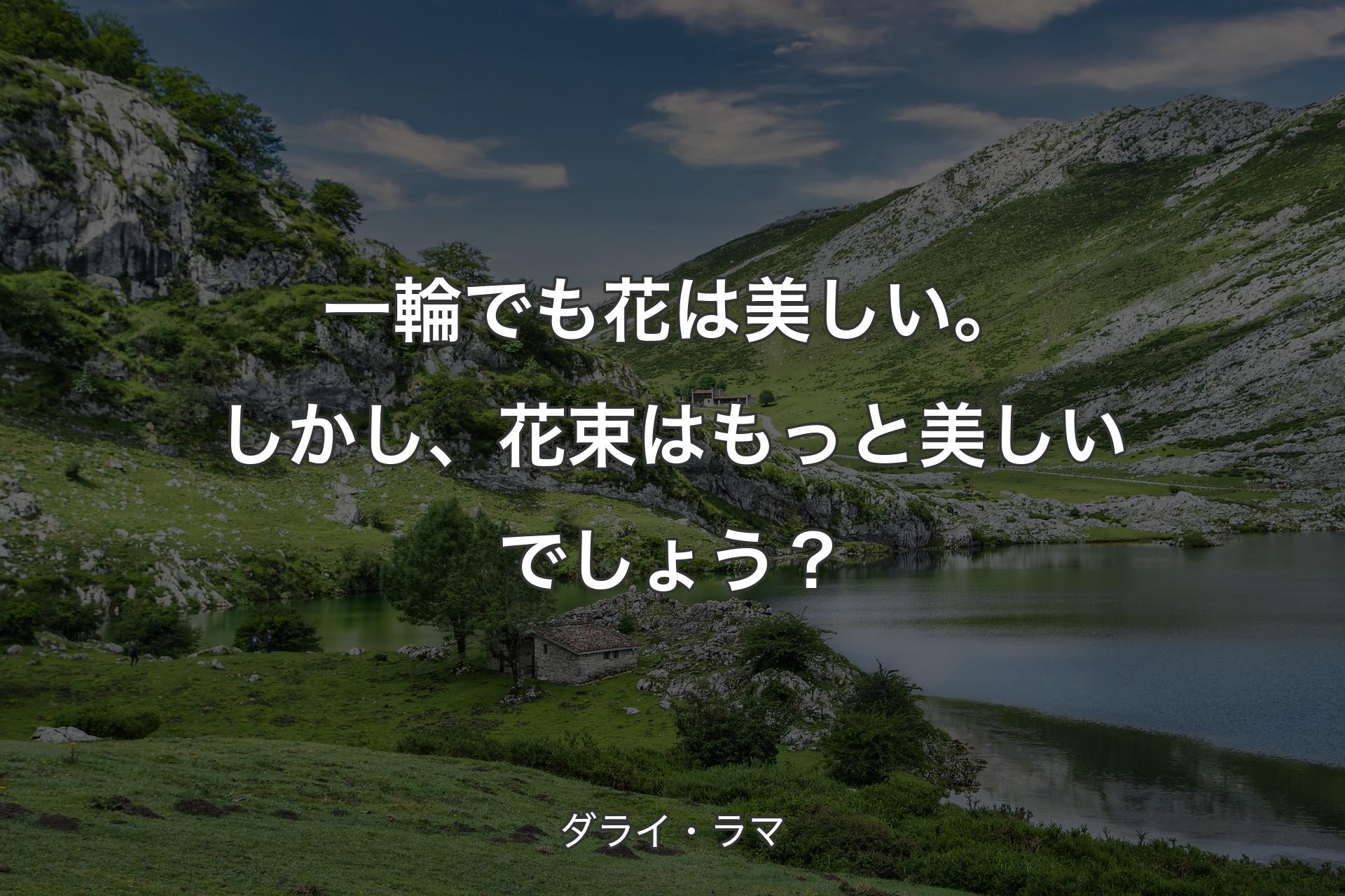 【背景1】一輪でも花は美しい。しかし、花束はもっと美しいでしょう？ - ダライ・ラマ