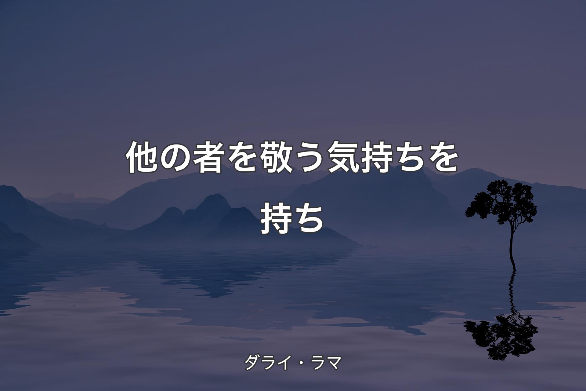 【背景4】他の者を敬う気持ちを持ち - ダライ・ラマ