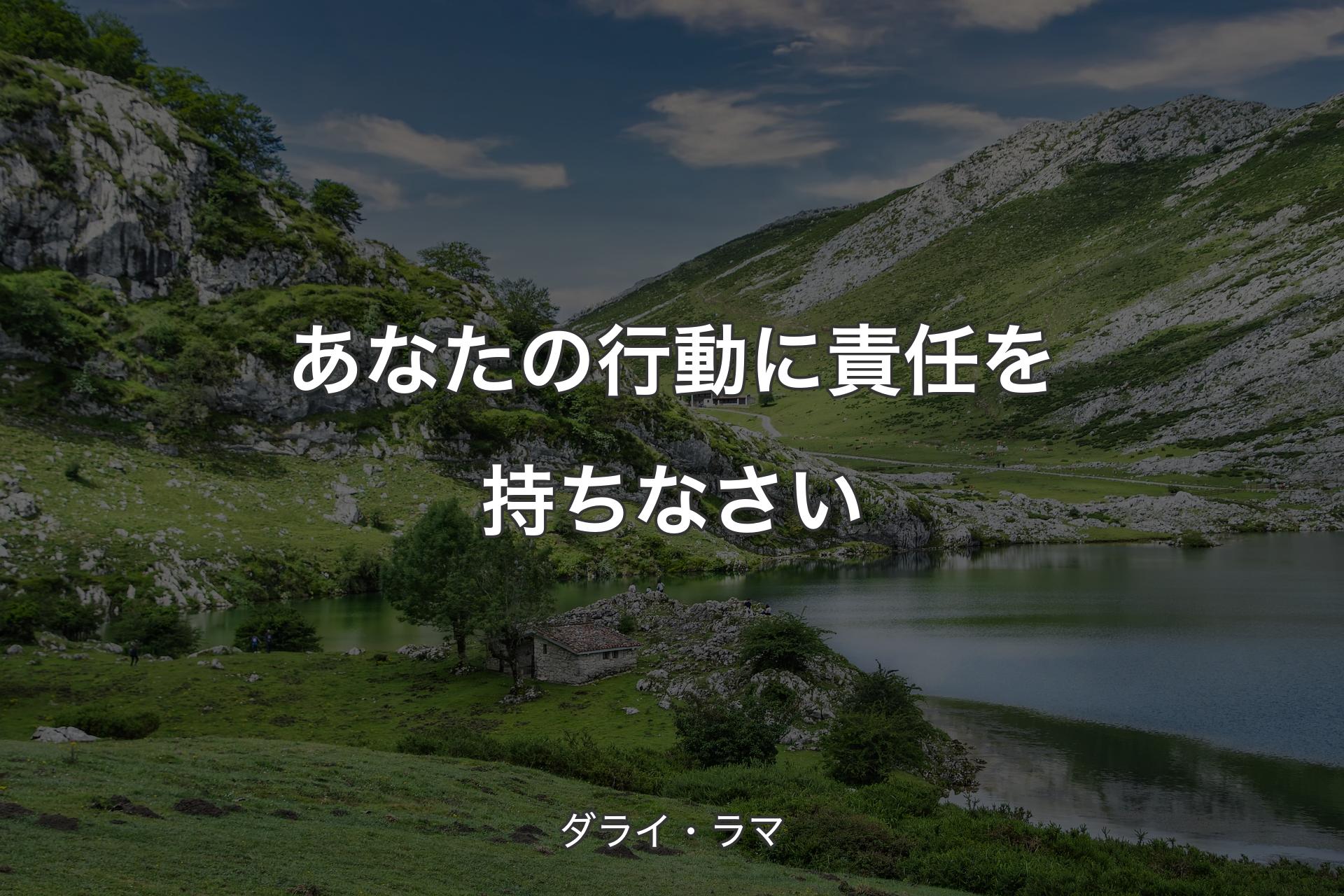 あなたの行動��に責任を持ちなさい - ダライ・ラマ