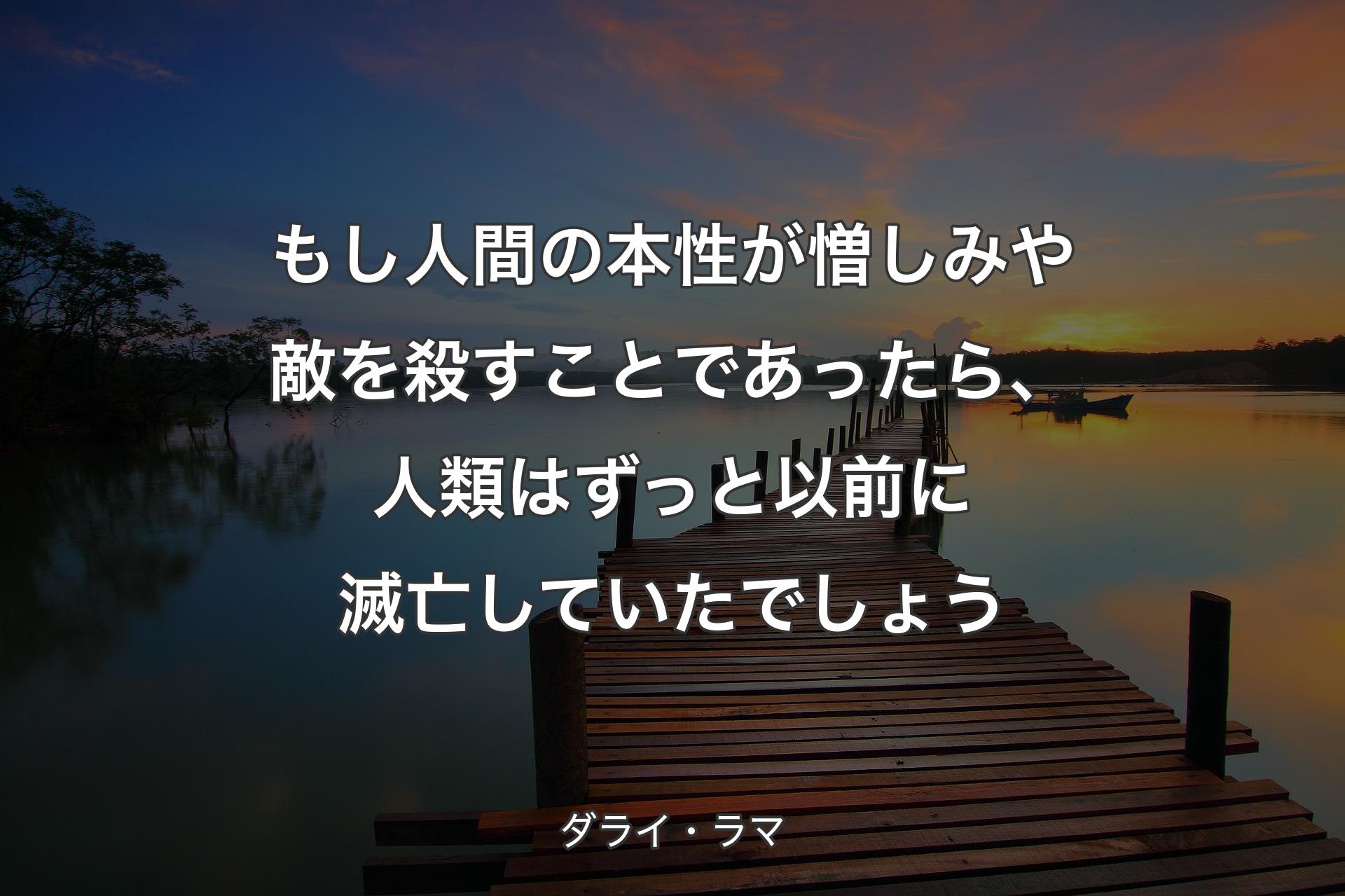 【背景3】もし人間の本性が憎しみや敵を殺すことであったら、人類はずっと以前に滅亡していたでしょう - ダライ・ラマ