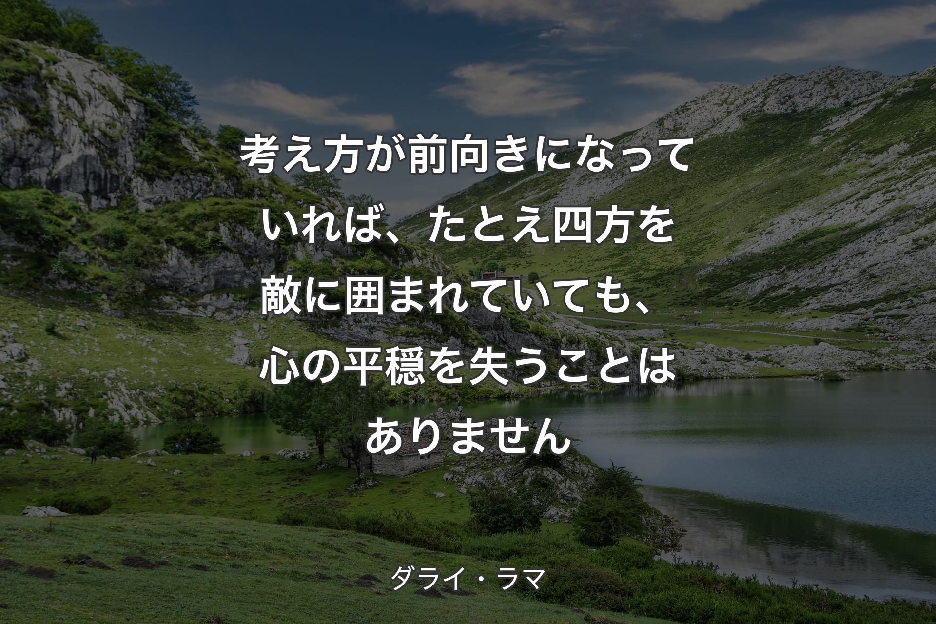 【背景1】考え方が前向きになっていれば、たとえ四方を敵に囲まれていても、心の平穏を失うことはありません - ダライ・ラマ