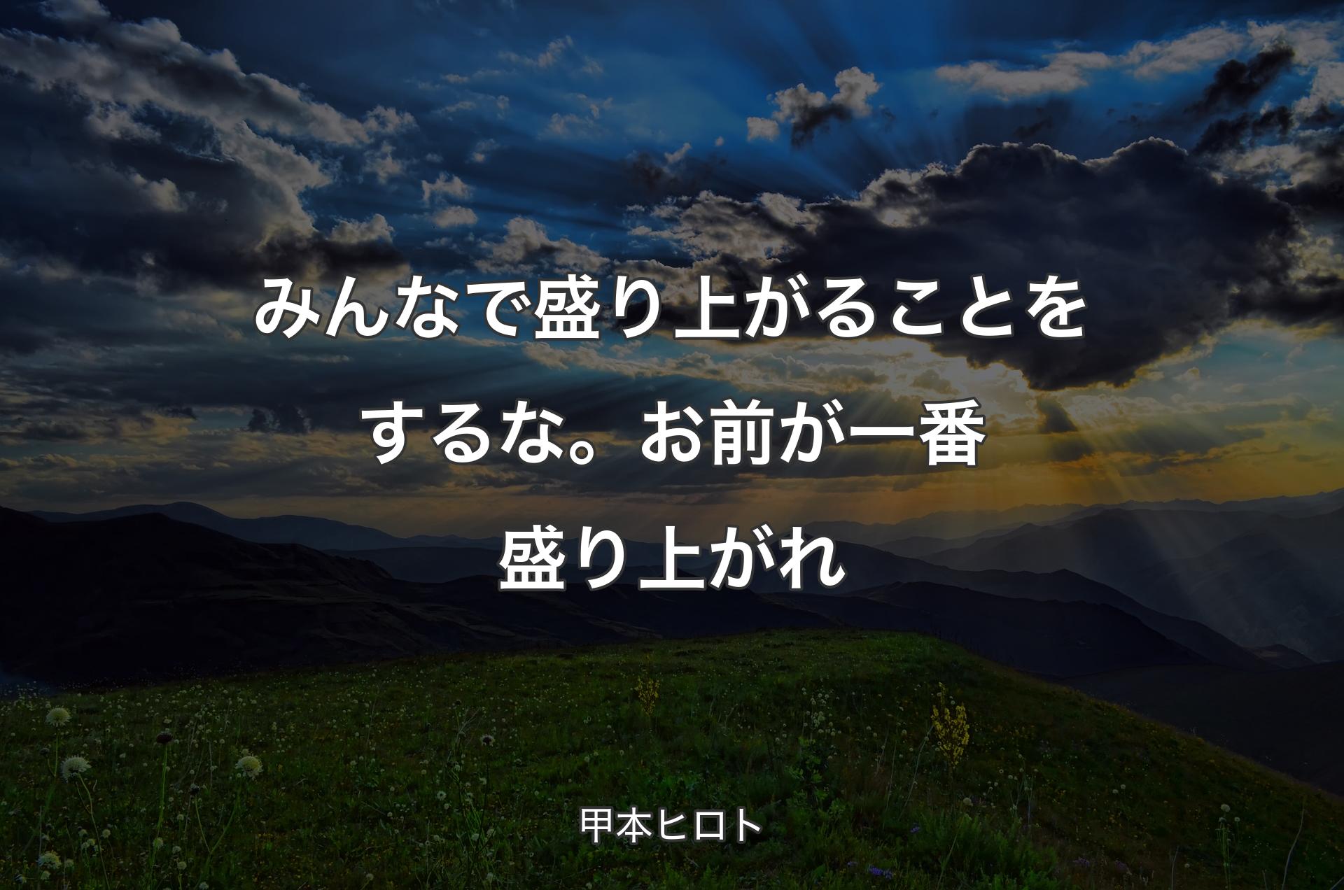 みんなで盛り上がることをするな。お前が一番盛り上がれ - 甲本ヒロト