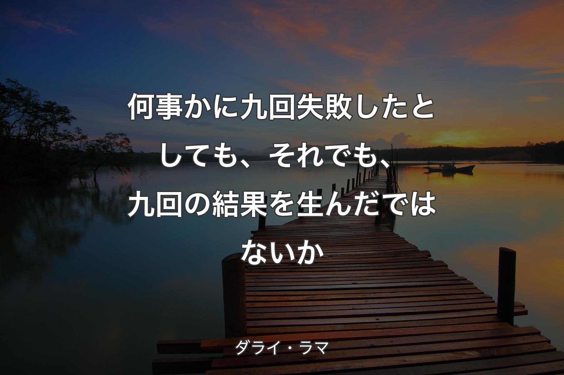 【背景3】何事かに九回失敗したとしても、それでも、九回の結果を生んだではないか - ダライ・ラマ