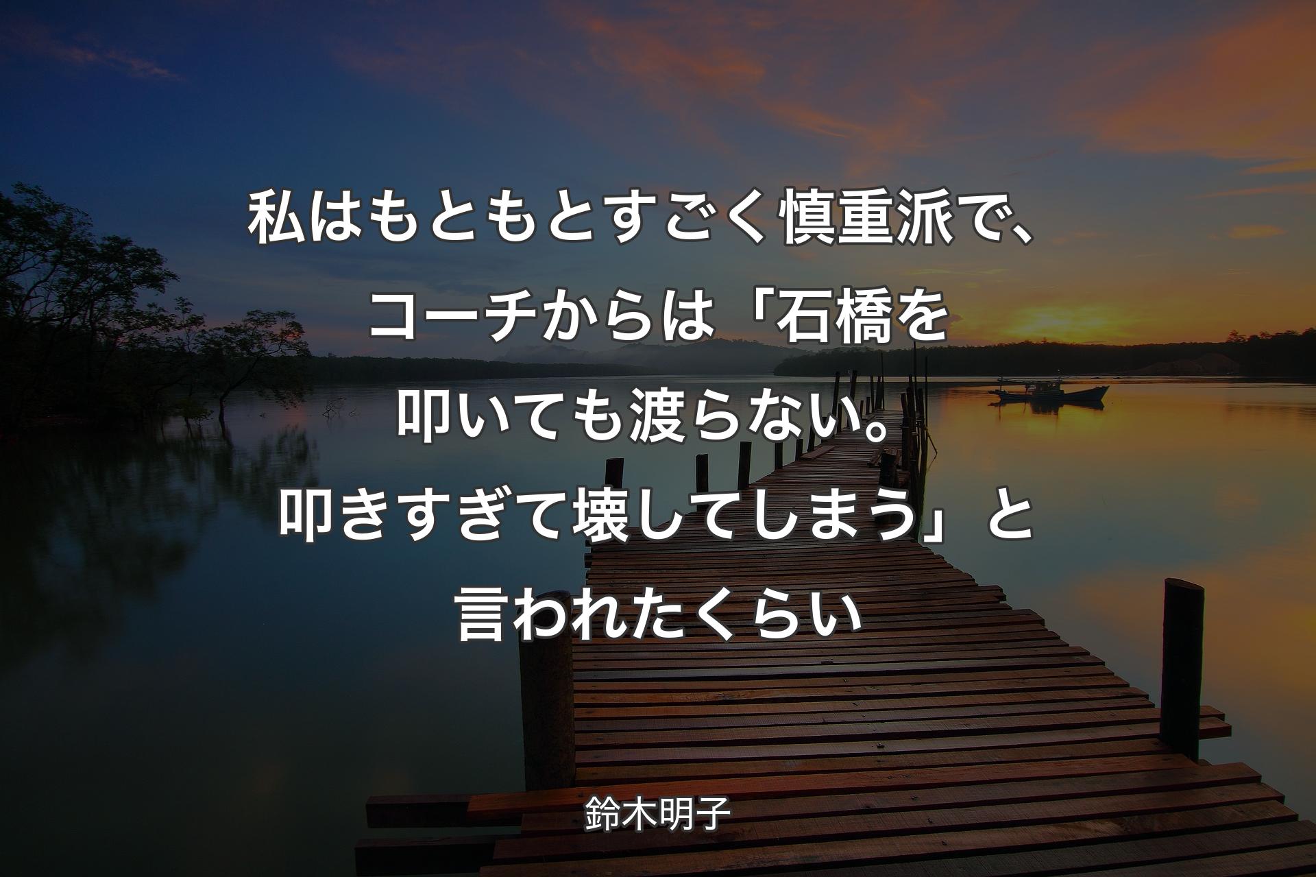 【背景3】私はもともとすごく慎重派で、コーチからは「石橋を叩いても渡らない。叩きすぎて壊してしまう」と言われたくらい - 鈴木明子