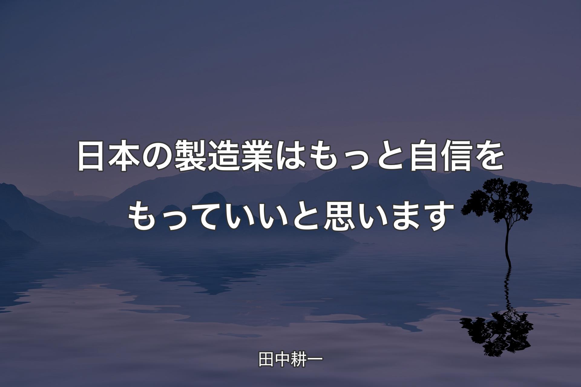 【背景4】日本の製造業はもっと自信をもっていいと思います - 田中耕一