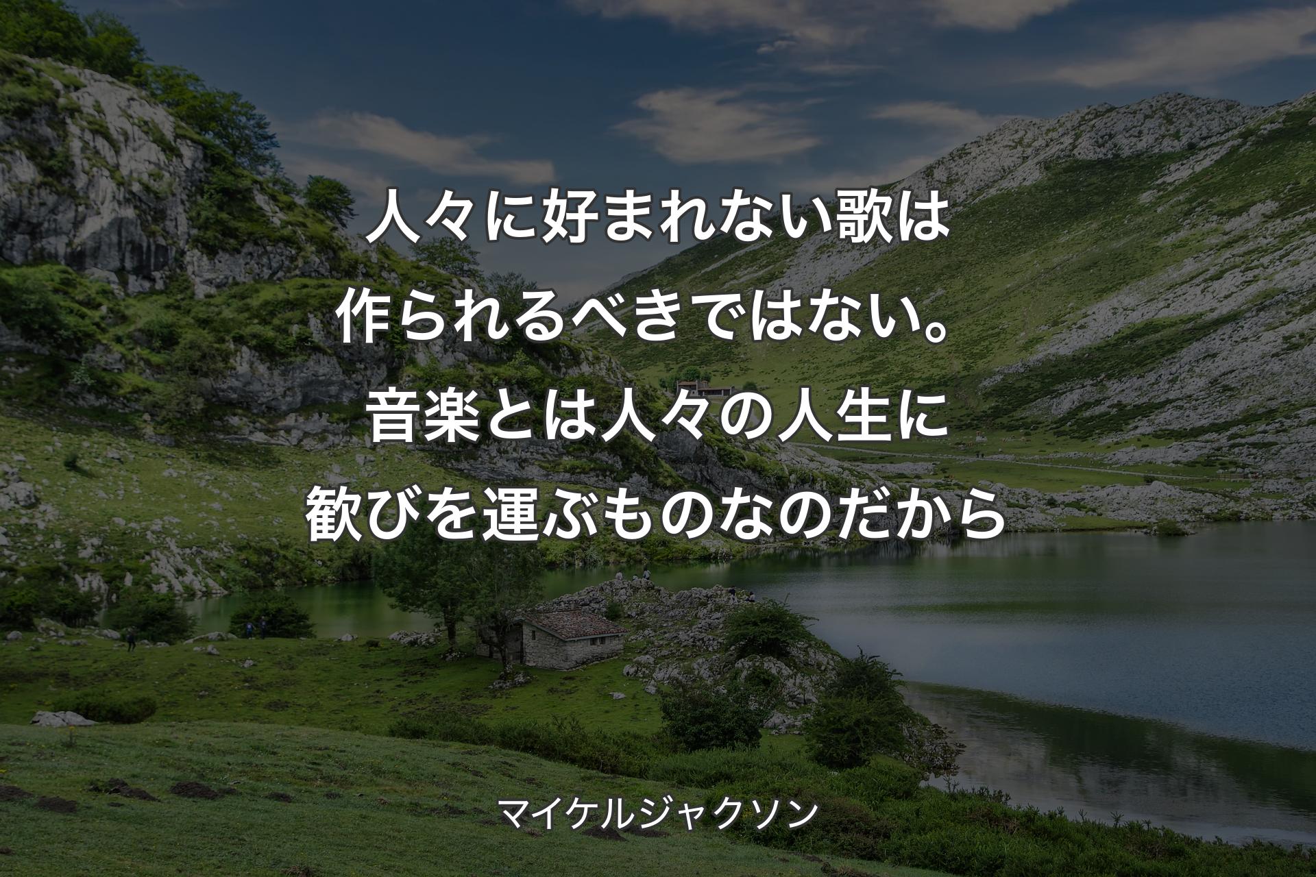 【背景1】人々に好まれない歌は作られるべきではない。音楽とは人々の人生に歓びを運ぶものなのだから - マイケルジャクソン