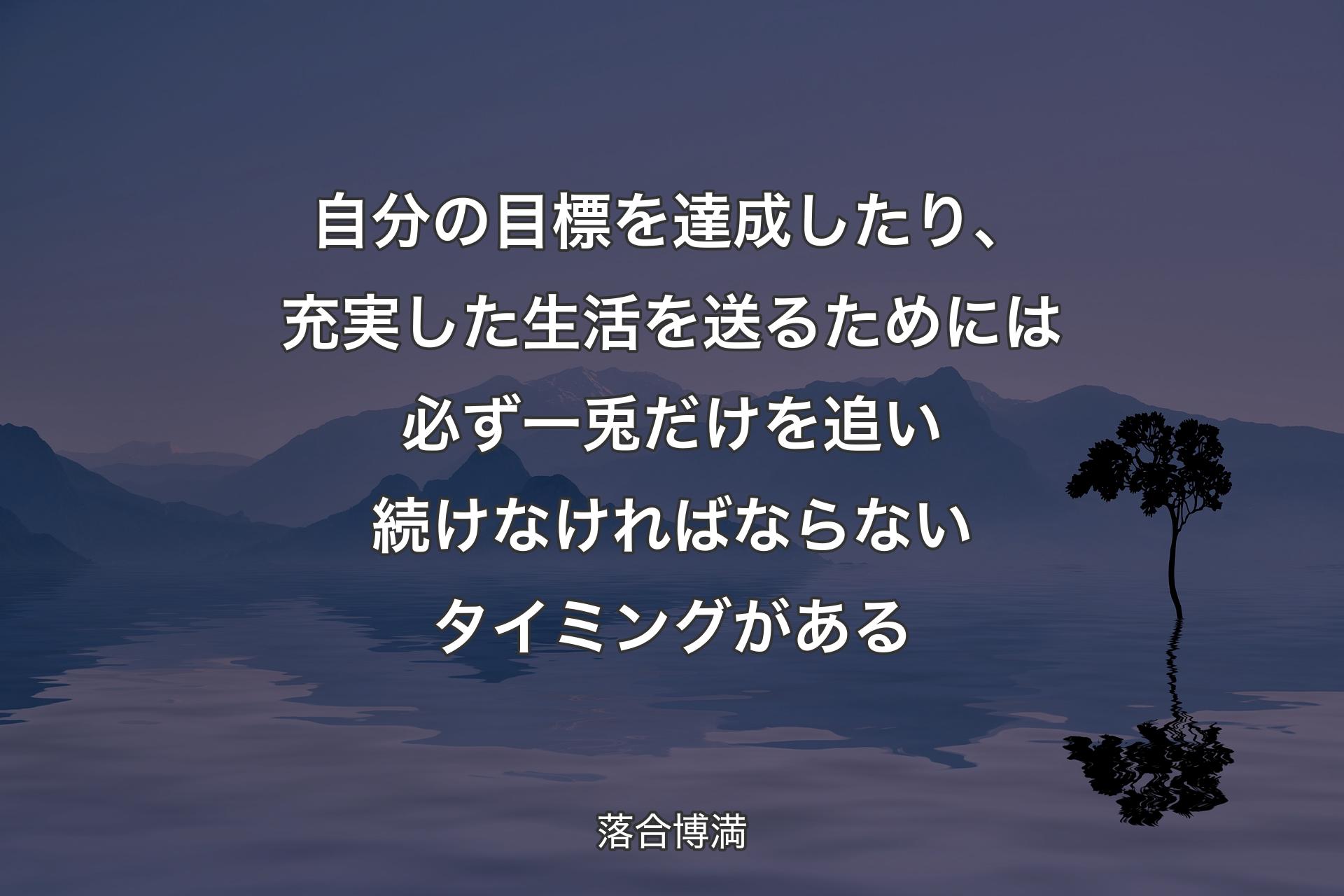 自分の目標を達成したり、充実した生活を送るためには必ず一兎だけを追い続けなければならないタイミングがある - 落合博満