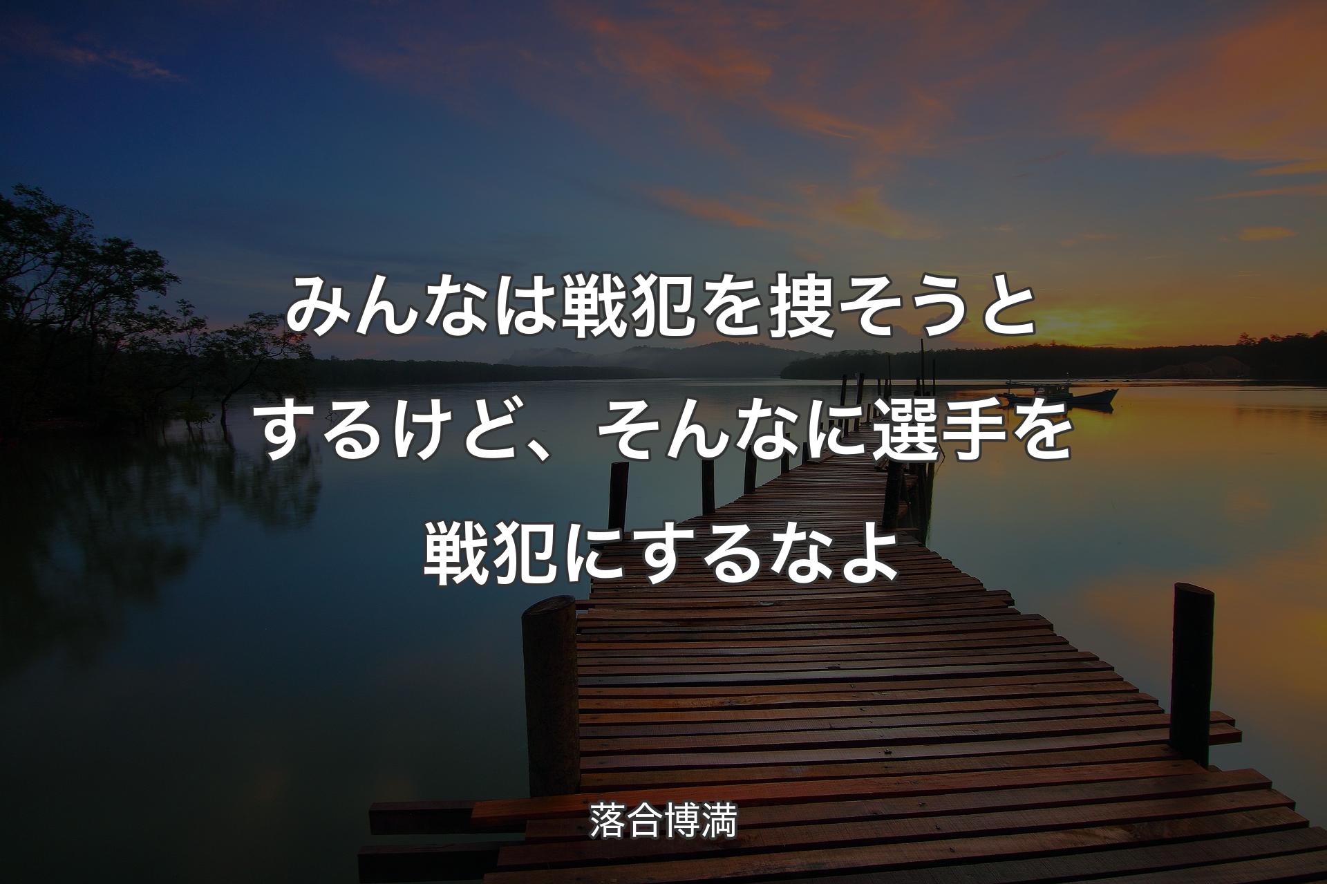 【背景3】みんなは戦犯を捜そうとするけど、そんなに選手を戦犯にするなよ - 落合博満