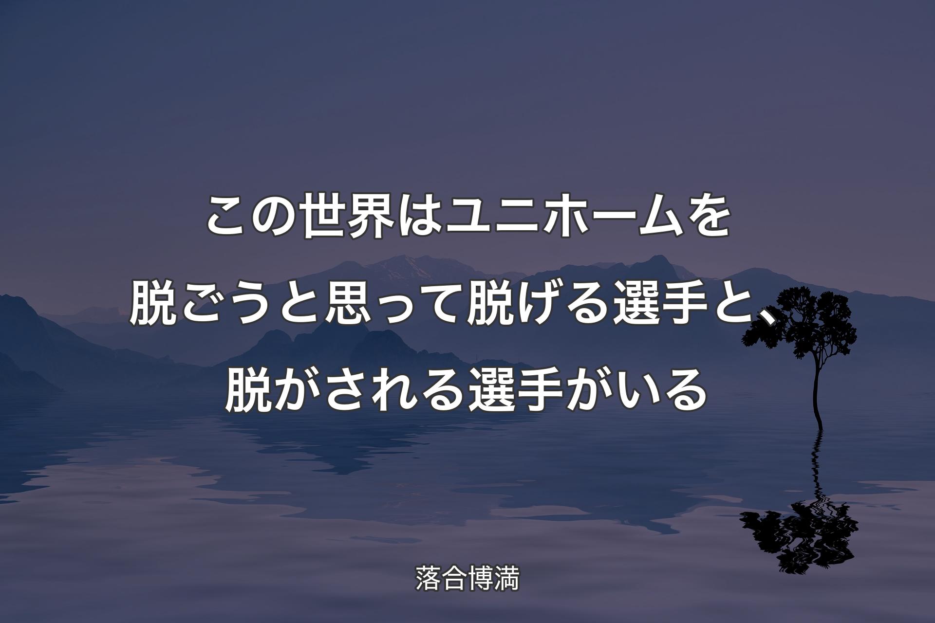 【背景4】この世界はユニホームを脱ごうと思って脱げる選手と、脱がされる選手がいる - 落合博満